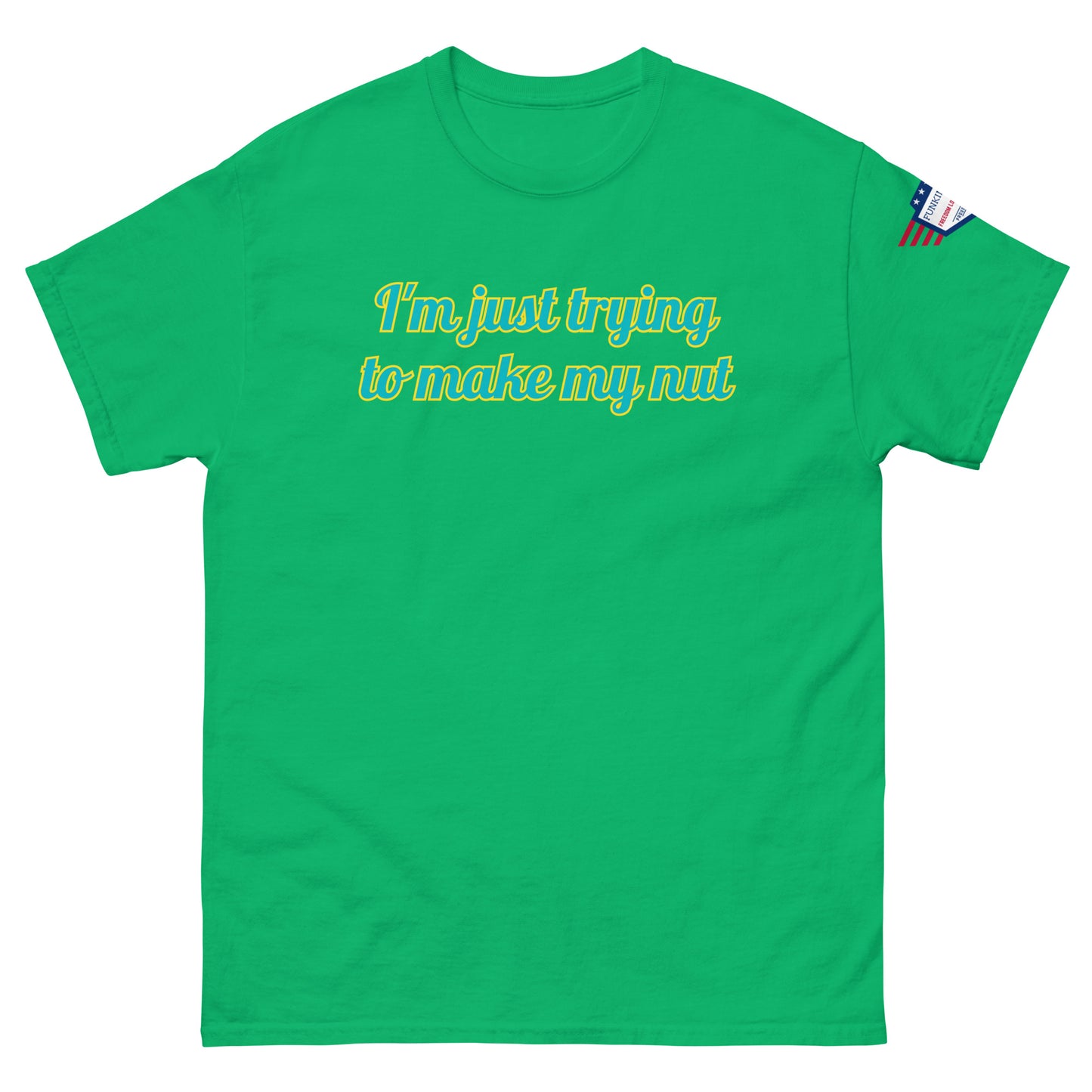 Front view of green unisex tee with "I'm just trying to make my nut" teal print and US flag patch
