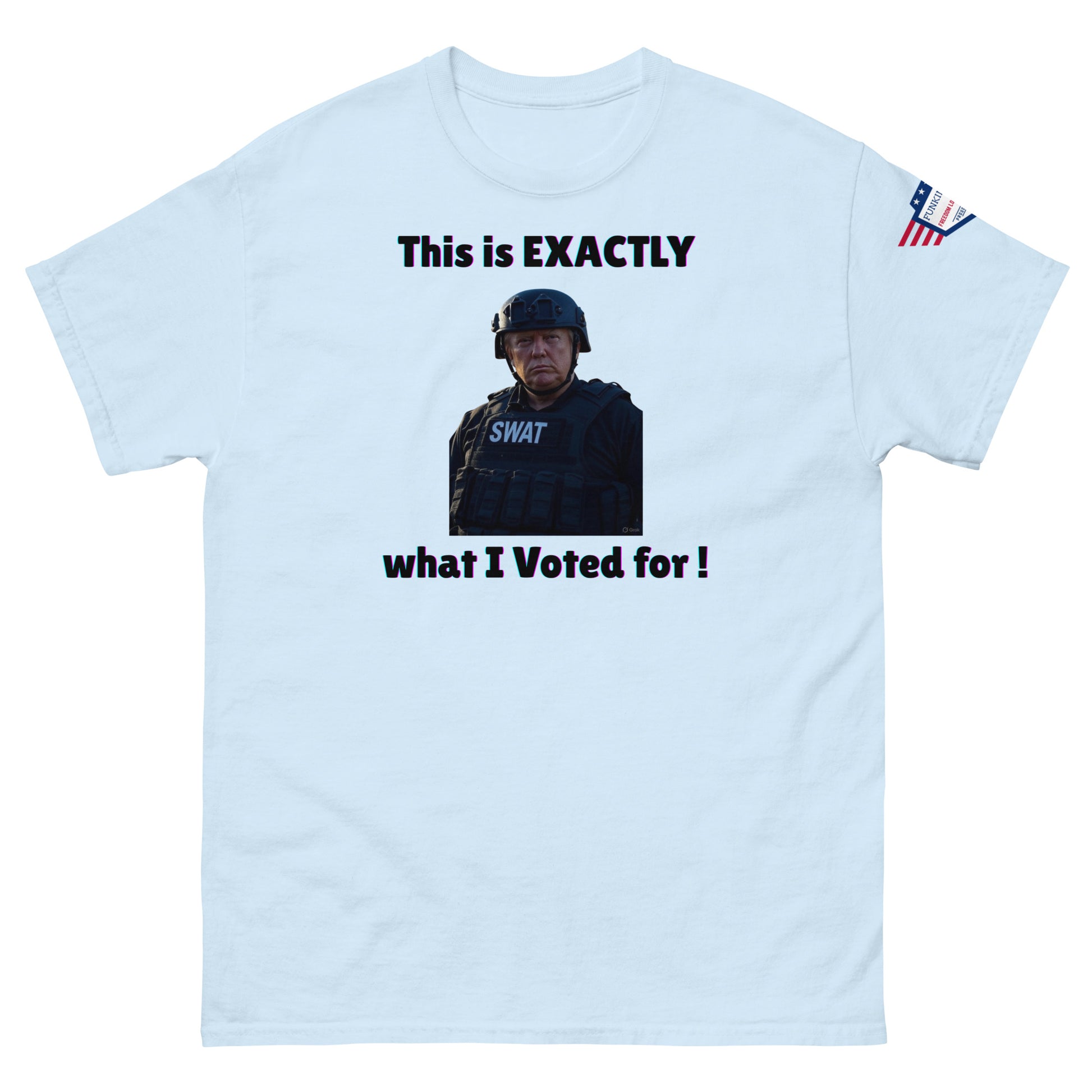 Light blue unisex t-shirt front with "This is EXACTLY what I Voted for!" SWAT meme print and US flag sleeve patch
