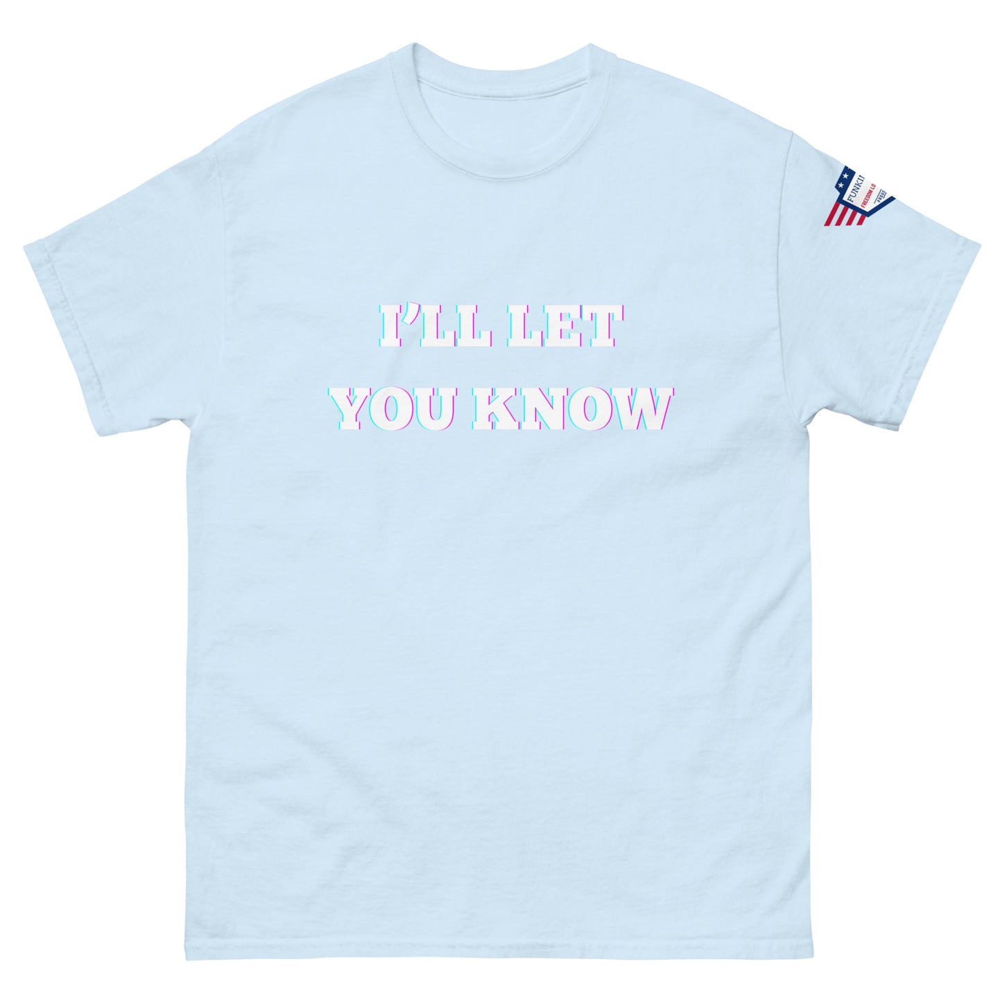 Front view of sky blue unisex t-shirt with glitchy white "I'LL LET YOU KNOW" glow print and US flag sleeve patch