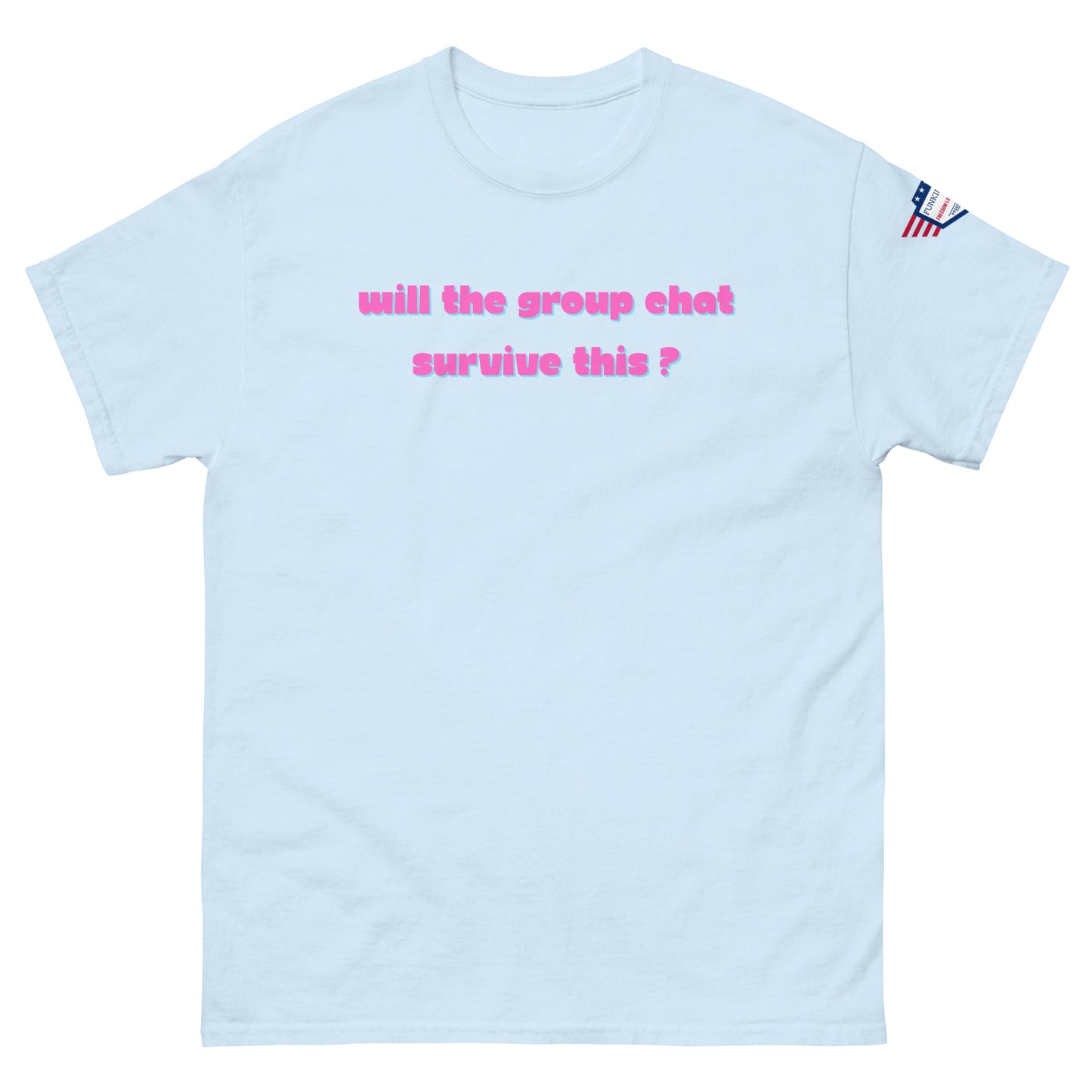 Front view of sky blue unisex tee with hot pink "Will the group chat survive this?" print and USA flag sleeve patch