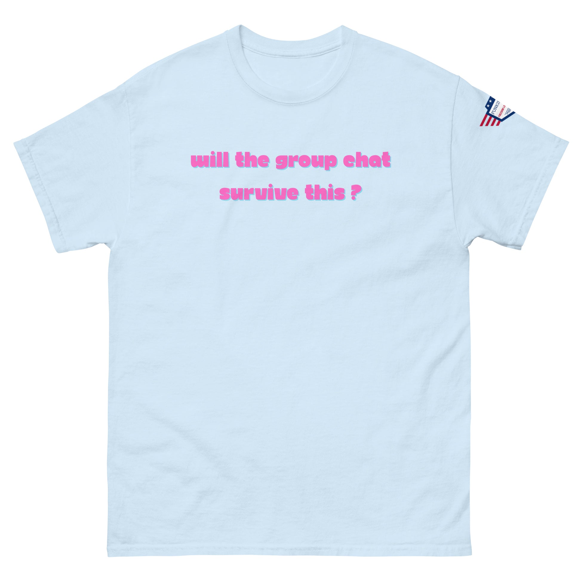 Front view of sky blue unisex tee with hot pink "Will the group chat survive this?" print and USA flag sleeve patch