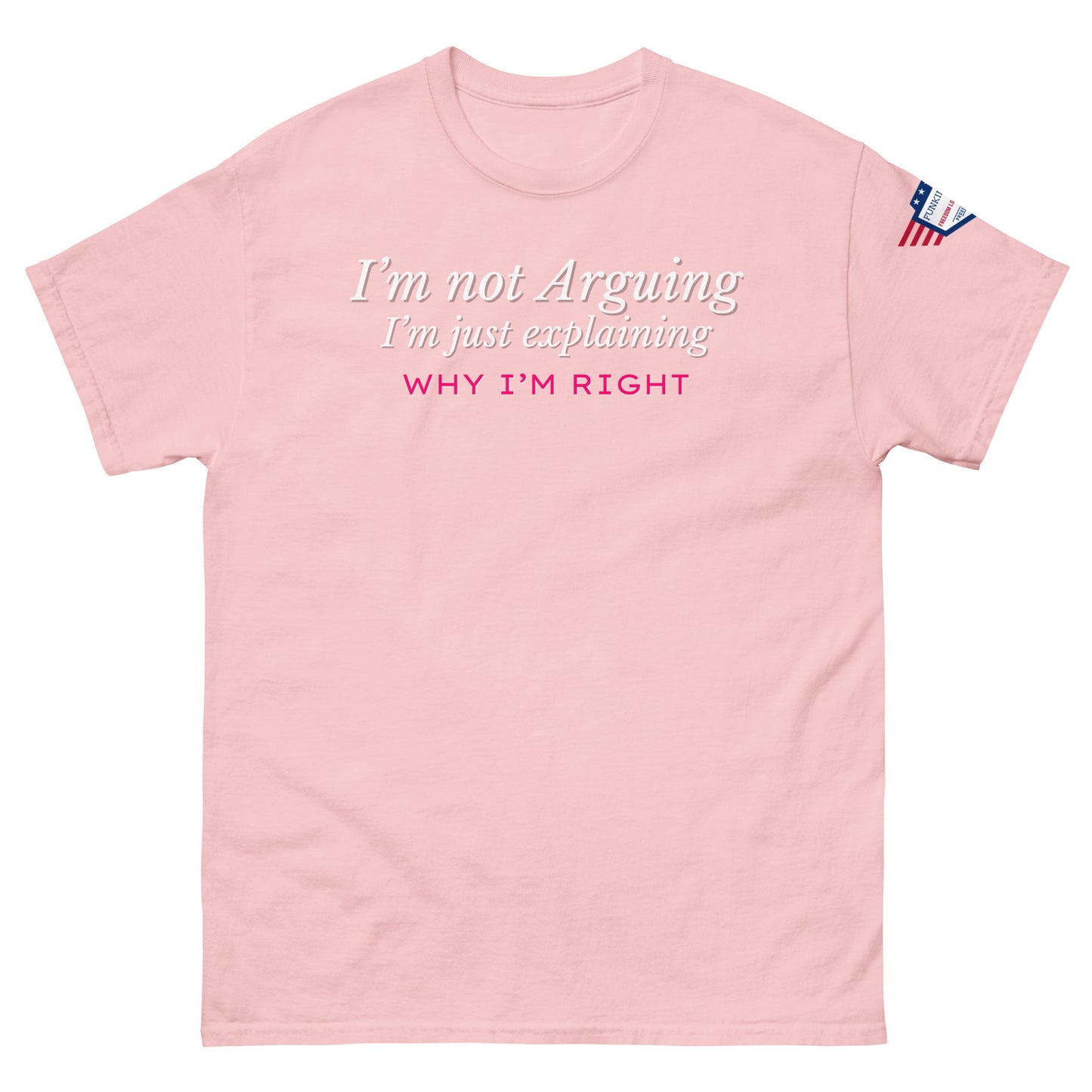 Front view of pastel pink unisex tee boasting white "I'm not arguing" italic over pink-highlighted "Why I'm RIGHT", flag patch on sleeve