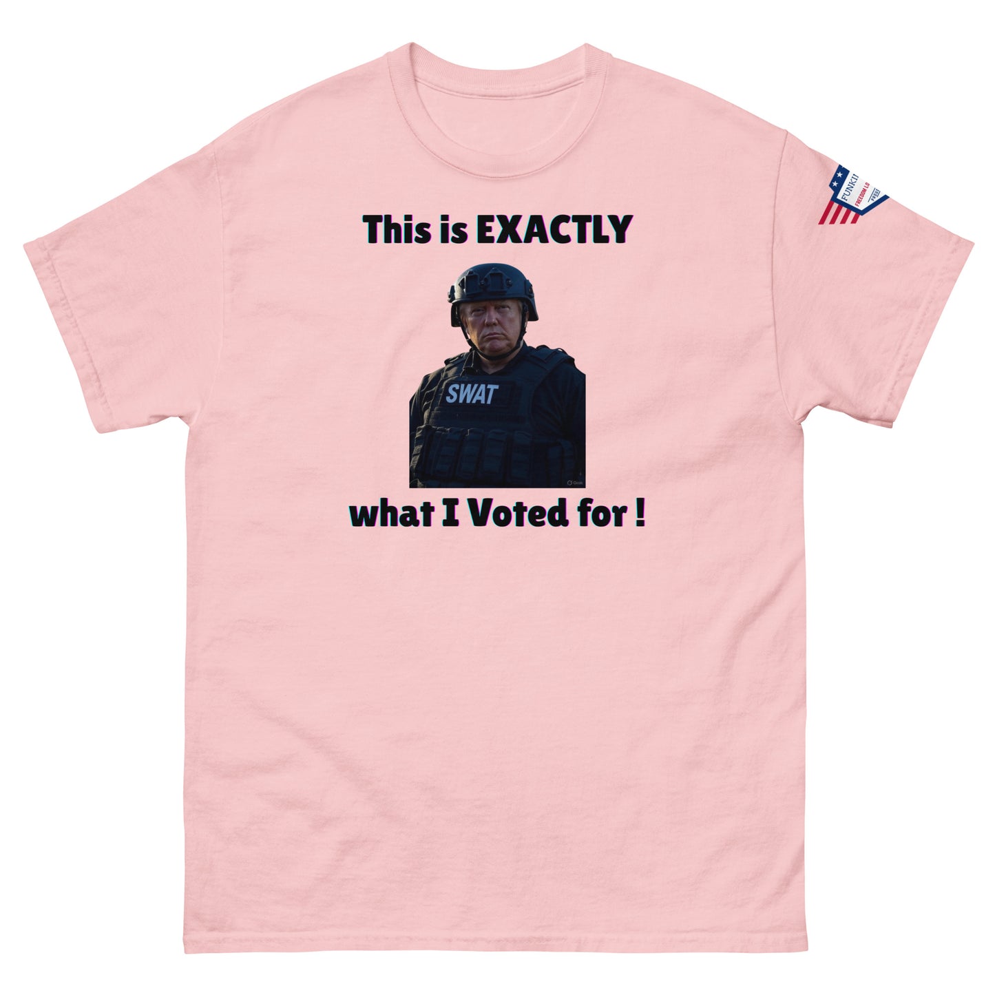 Light pink unisex t-shirt front showing "This is EXACTLY what I Voted for!" SWAT officer meme and flag on sleeve