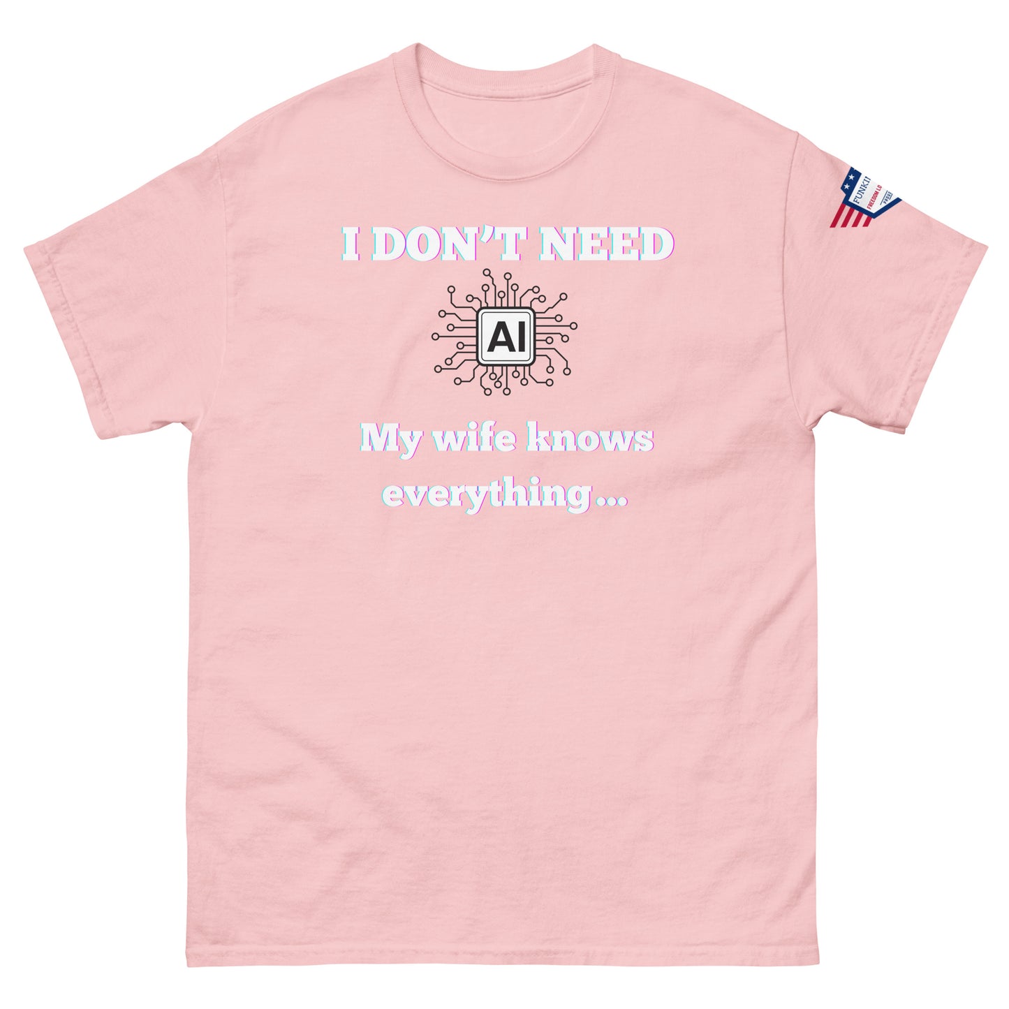 Front view of light pink unisex t-shirt with pink-glow "I DON'T NEED AI My wife knows everything" meme print and flag sleeve patch