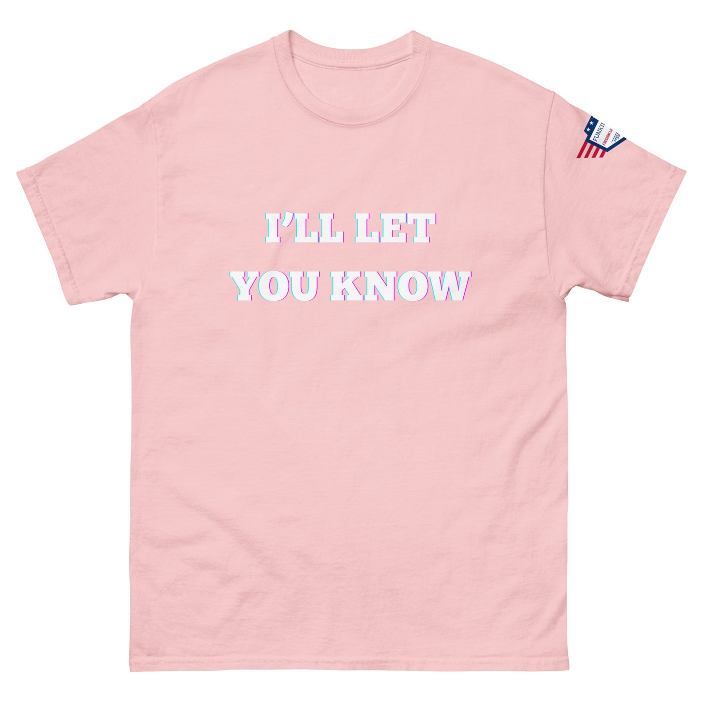 Front view of light pink unisex t-shirt with glitchy white "I'LL LET YOU KNOW" graphic and USA flag shoulder patch
