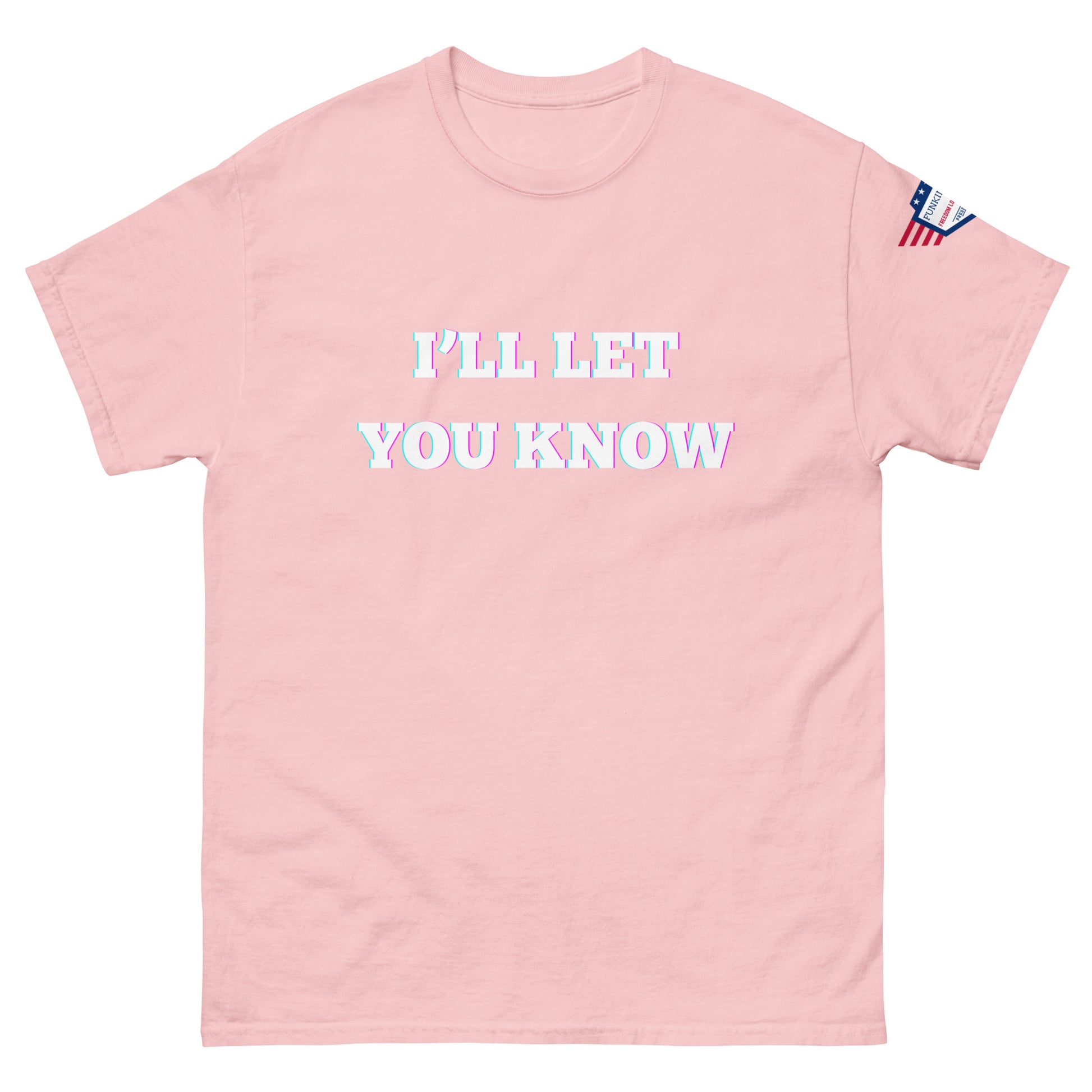Front view of light pink unisex t-shirt with glitchy white "I'LL LET YOU KNOW" graphic and USA flag shoulder patch