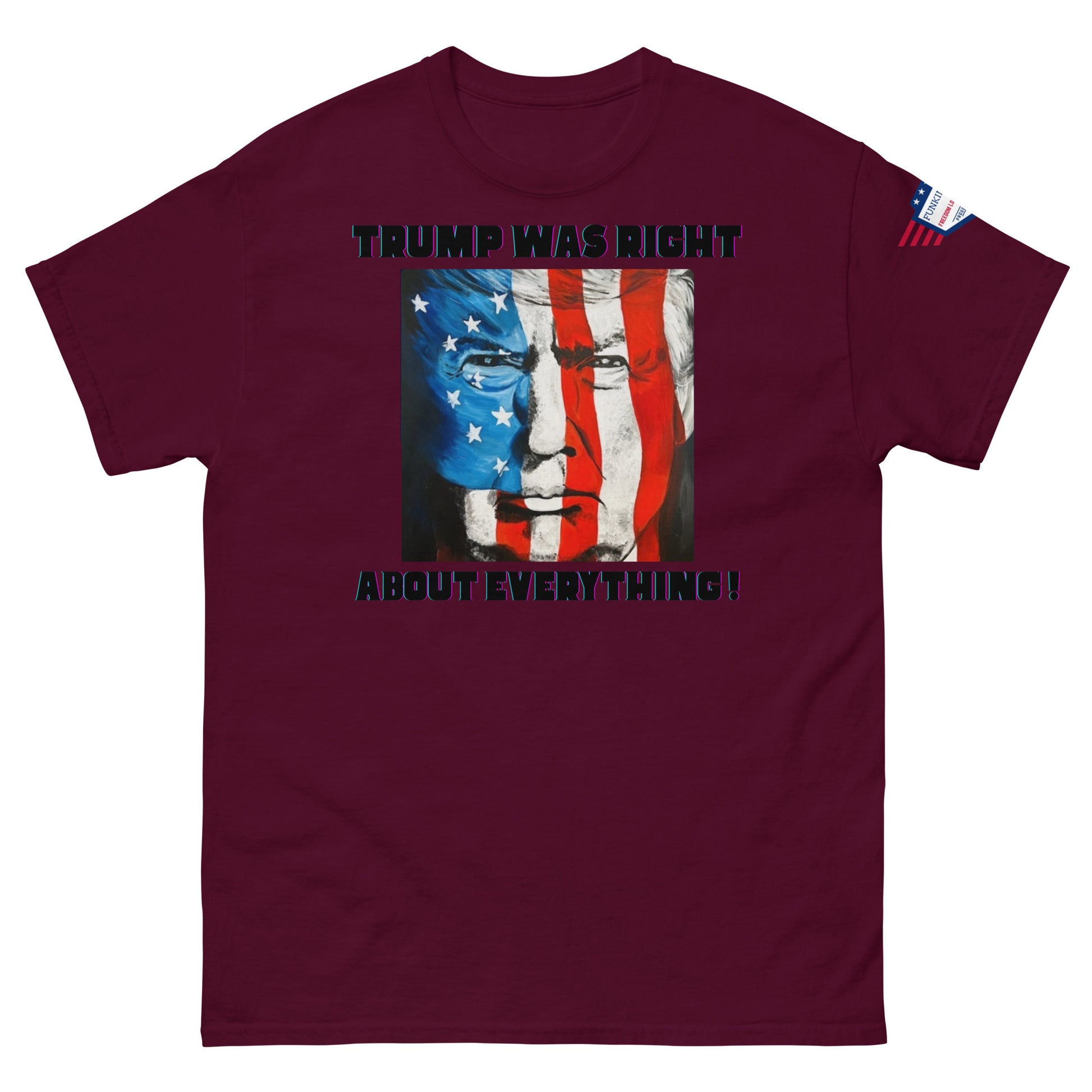 Front view of maroon unisex tee declaring "TRUMP WAS RIGHT About Everything!" over blue-red Trump flag art, flag sleeve patch