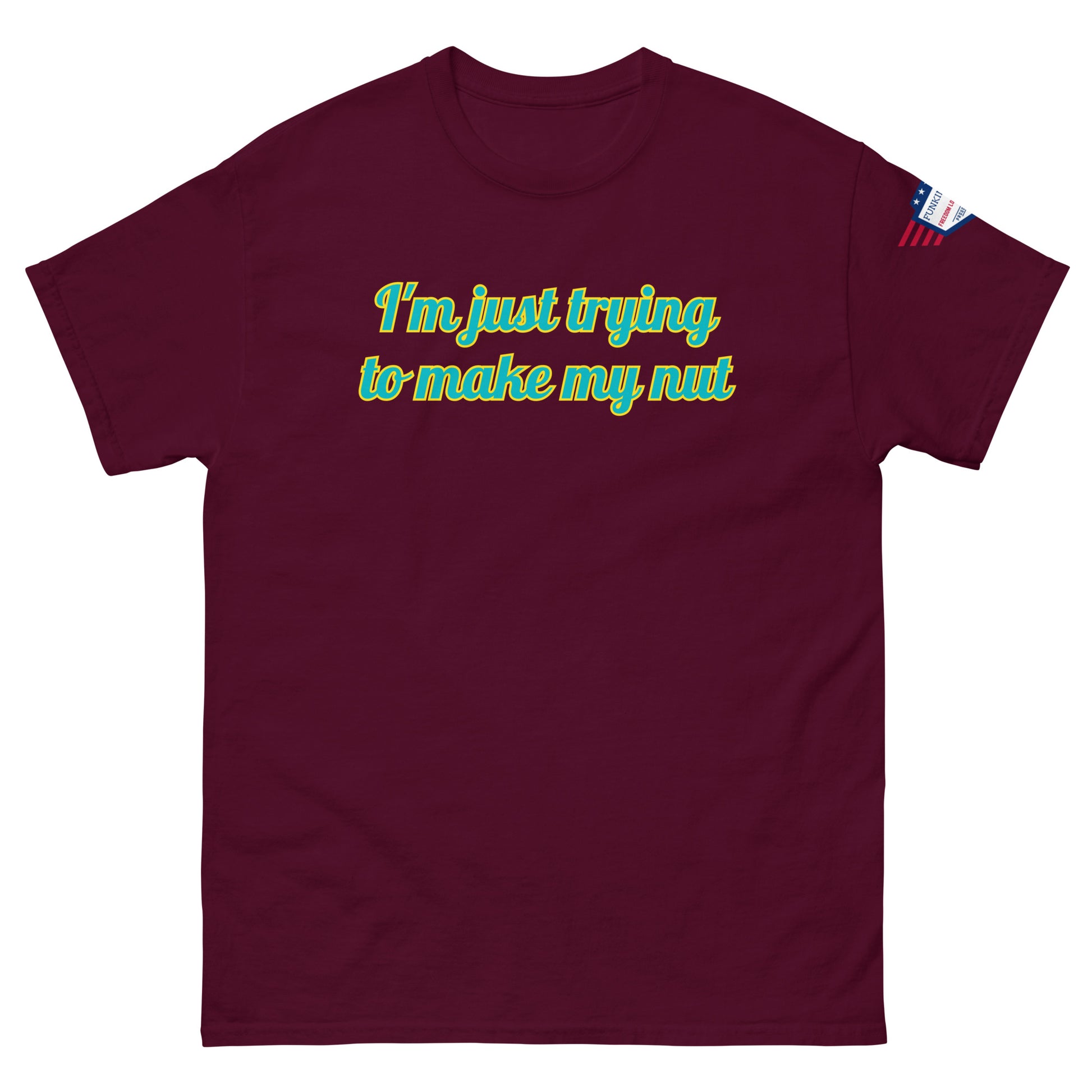 Front view of maroon tee with "I'm just trying to make my nut" in teal script and US flag sleeve patch