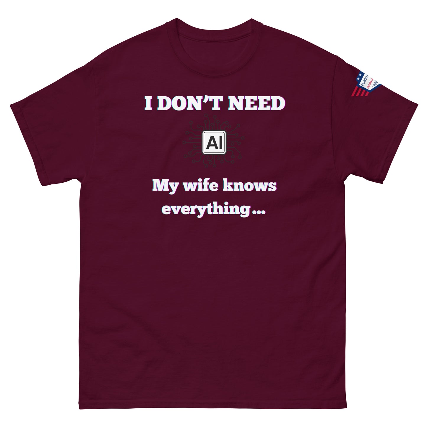 Front view of maroon unisex t-shirt with white "I DON'T NEED AI My wife knows everything" meme design and flag sleeve tag