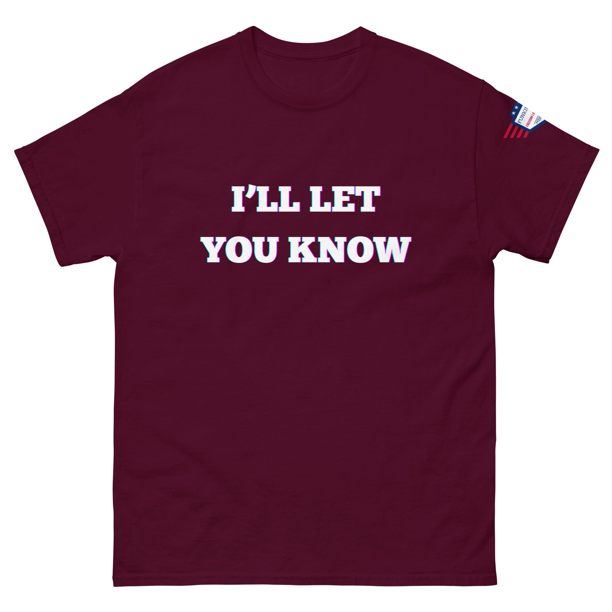 Front view of maroon unisex t-shirt with glitchy white "I'LL LET YOU KNOW" graphic and USA flag shoulder patch