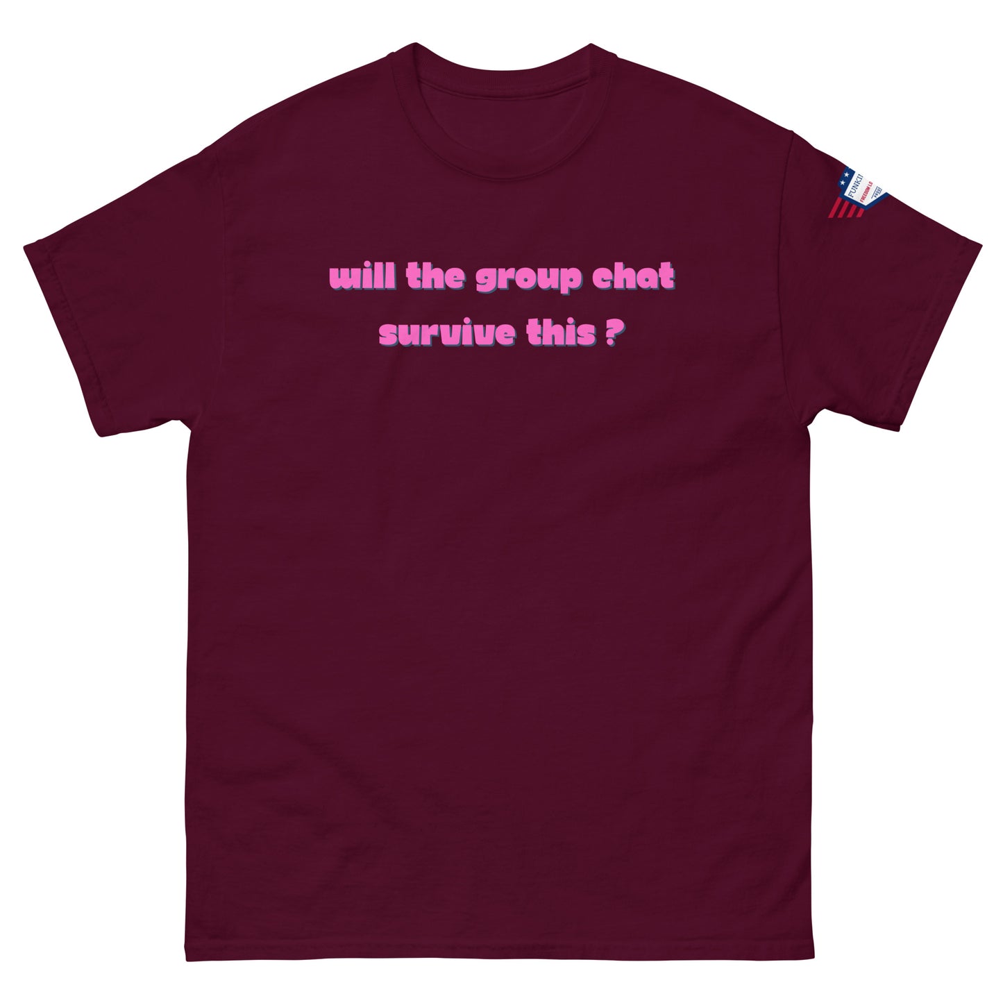 Front view of maroon unisex tee with hot pink "Will the group chat survive this?" print and USA flag sleeve patch