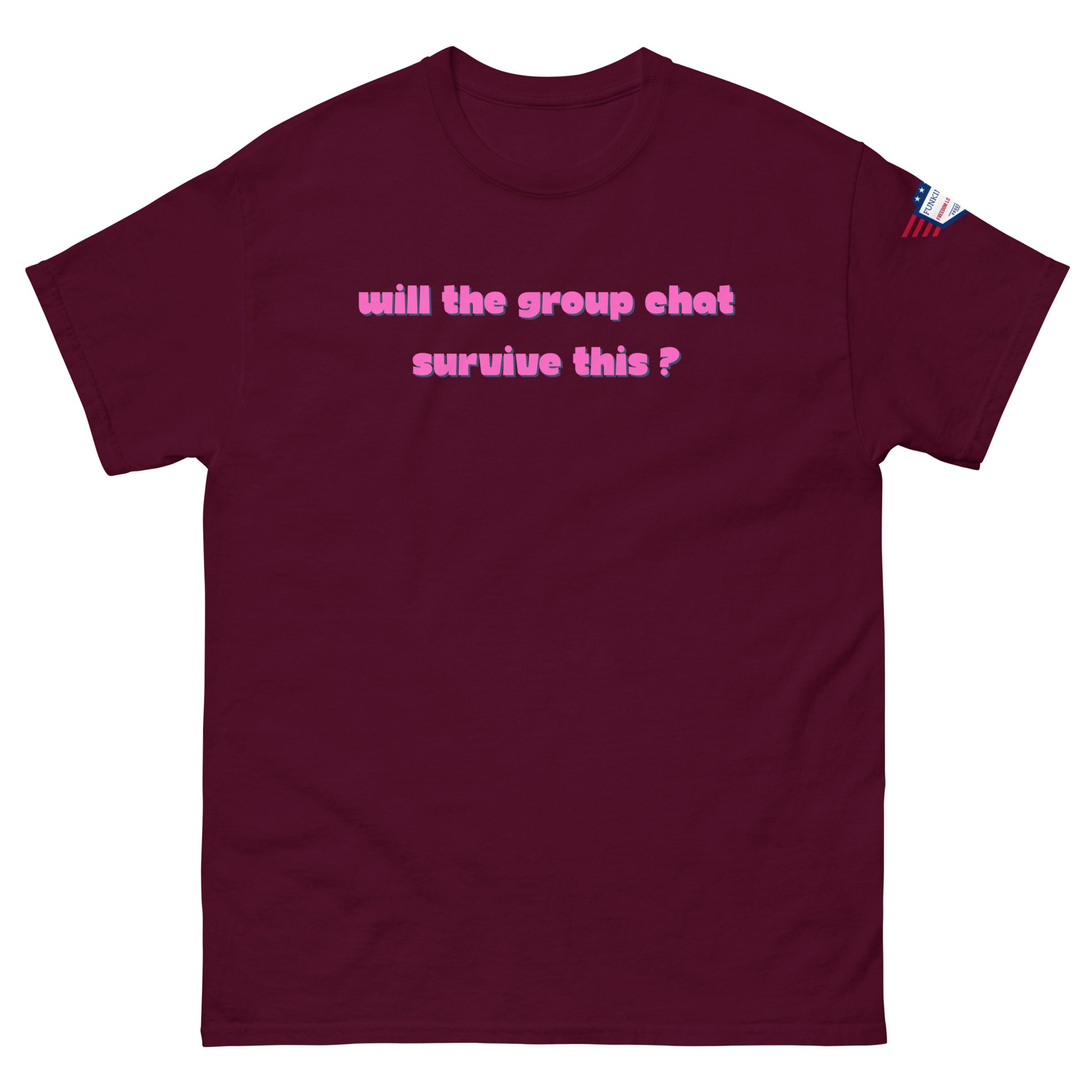 Front view of maroon unisex tee with hot pink "Will the group chat survive this?" print and USA flag sleeve patch