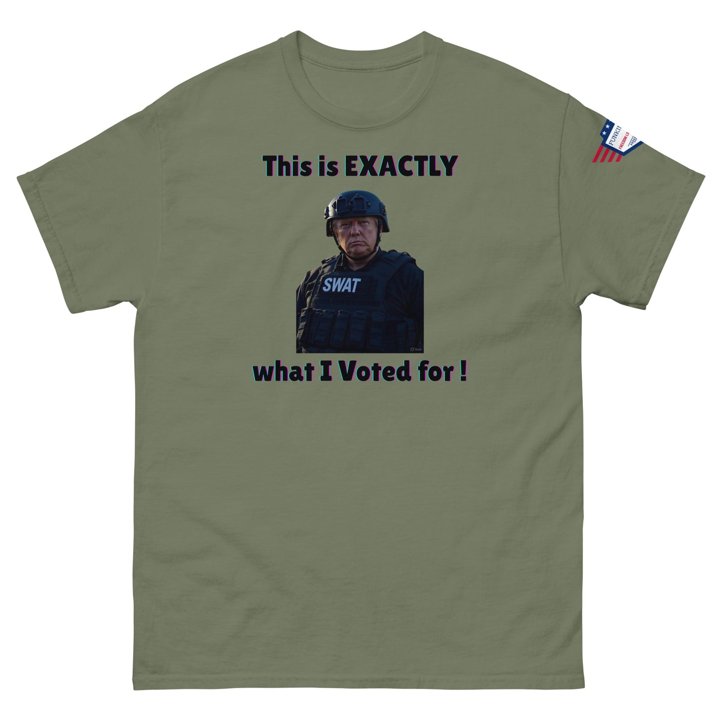 Olive green t-shirt front displaying "This is EXACTLY what I Voted for!" SWAT meme print, US flag on sleeve