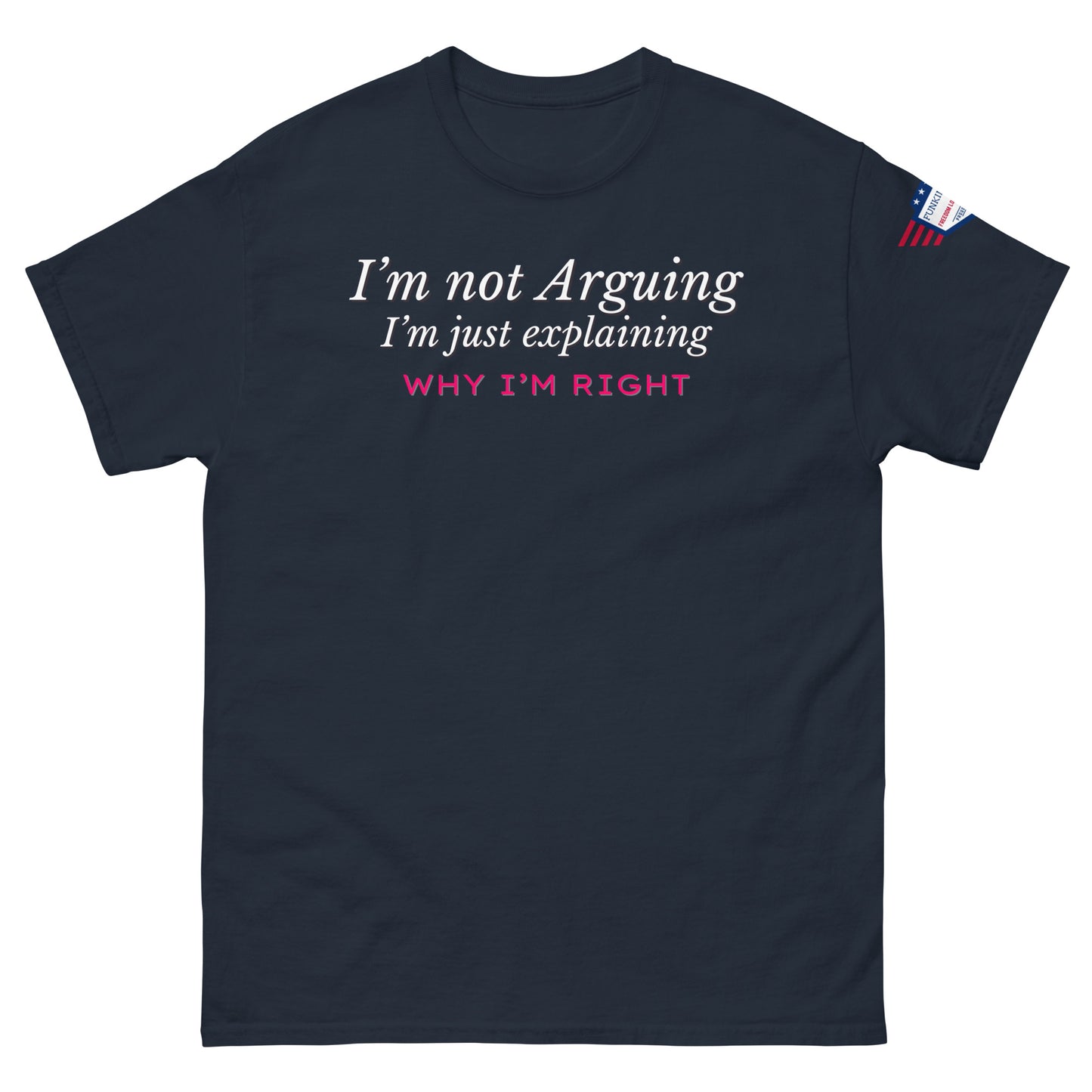 Front view of navy blue classic tee in white "I'm not arguing" italic style with pink "Why I'm RIGHT", US flag sleeve patch