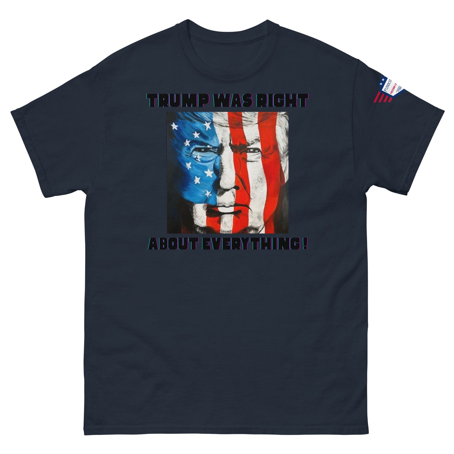 Front view of navy blue unisex tee with "TRUMP WAS RIGHT About Everything!" bold print and flag-style Trump face, US flag sleeve patch