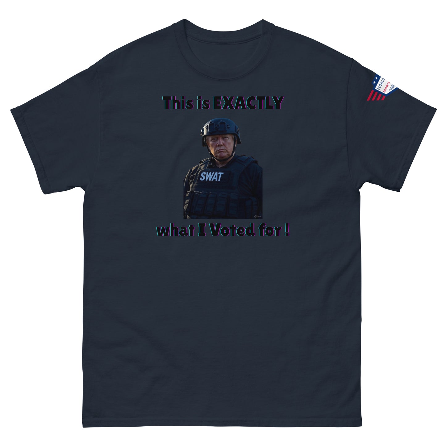 Navy blue classic tee front view: "This is EXACTLY what I Voted for!" SWAT meme, small US flag sleeve