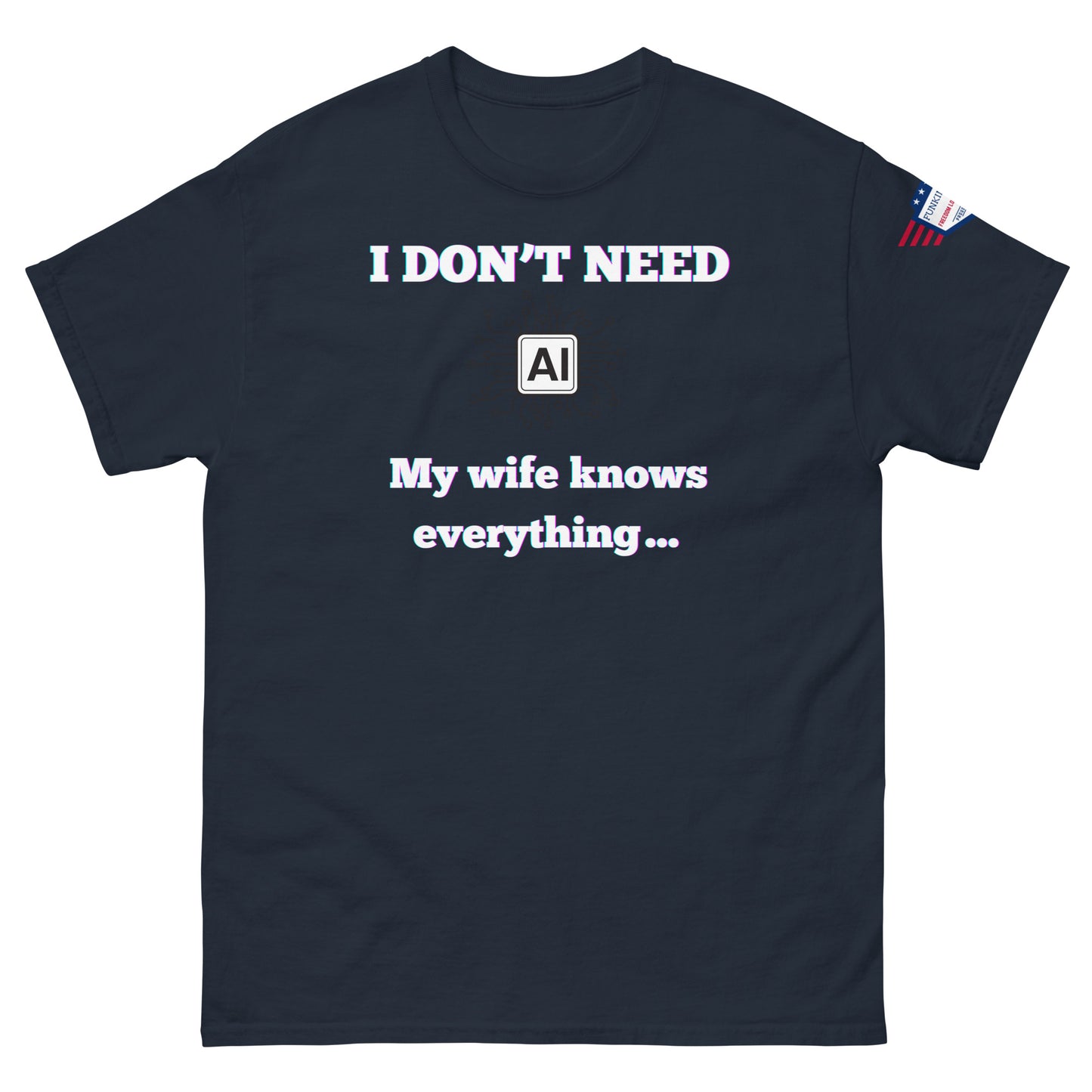 Front view of navy blue unisex t-shirt with glowing "I DON'T NEED AI My wife knows everything" text and AI circuit, flag on sleeve