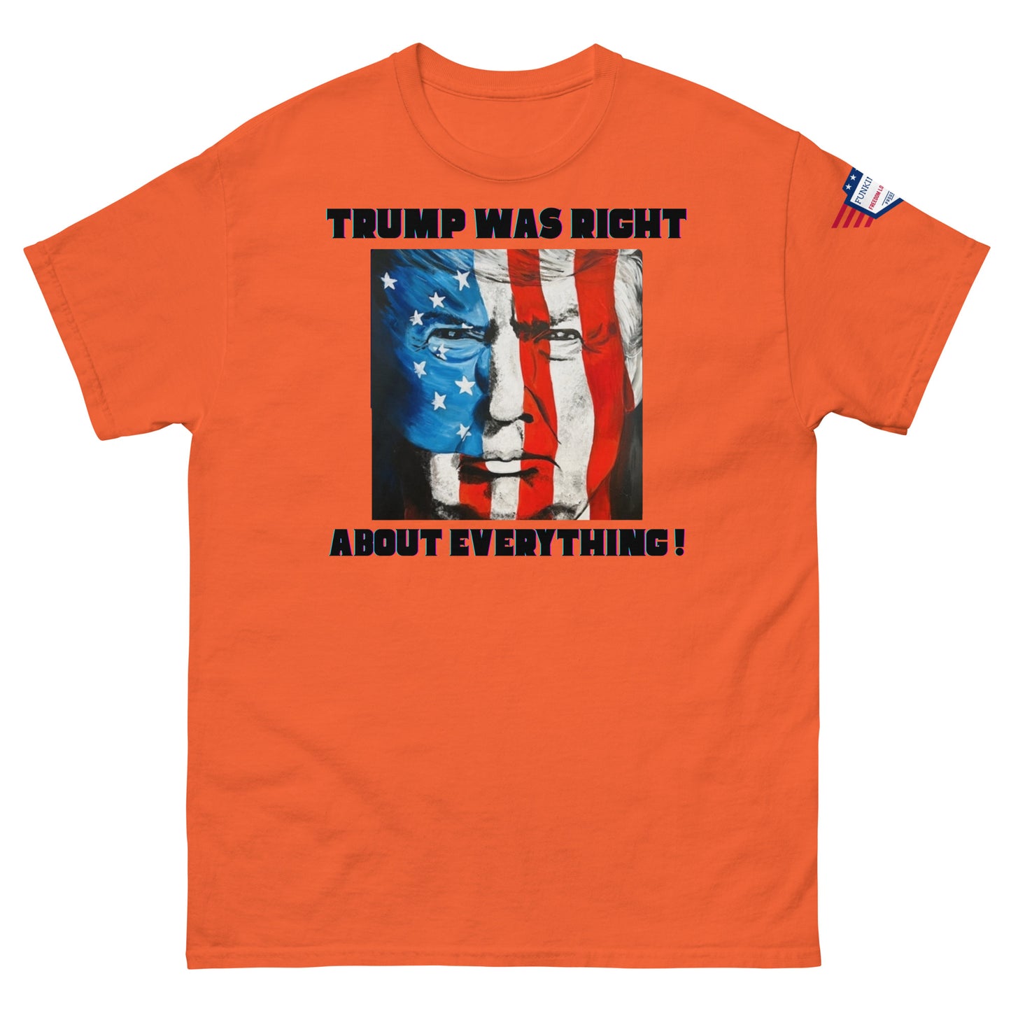 Front view of orange unisex tee shouting "TRUMP WAS RIGHT About Everything!" via flag-Trump graphic, small flag sleeve patch