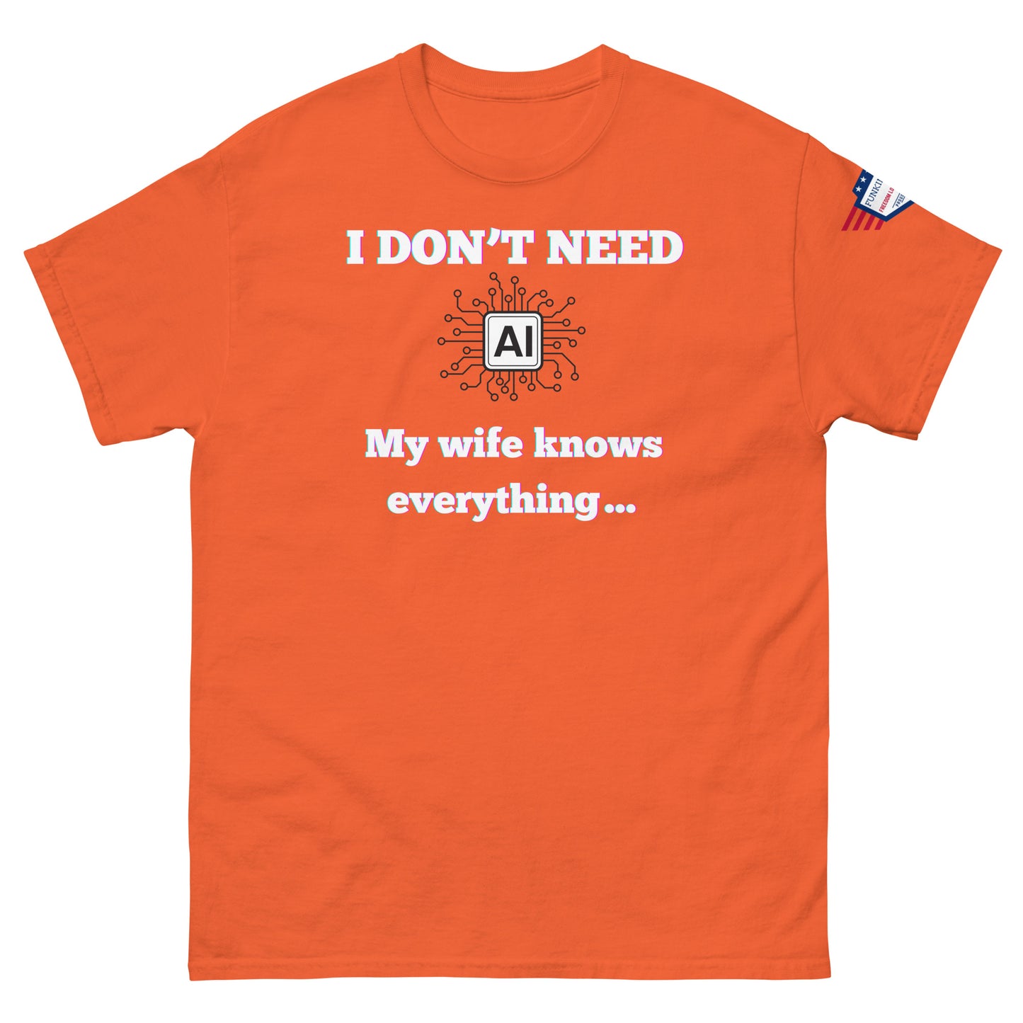 Front view of orange unisex t-shirt with white "I DON'T NEED AI My wife knows everything" circuit graphic and flag patch