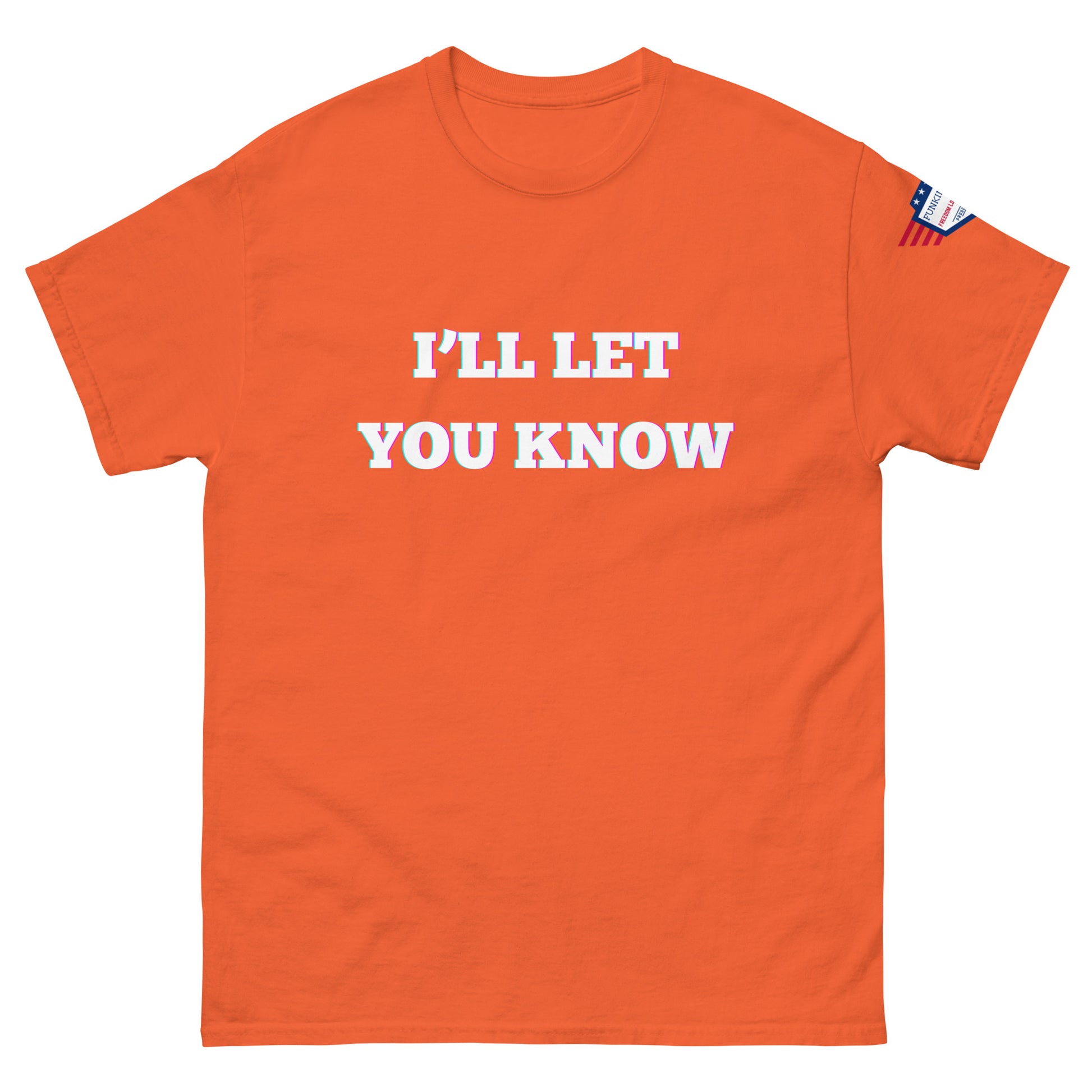 Front view of orange unisex t-shirt with glitchy white "I'LL LET YOU KNOW" graphic and USA flag shoulder patch