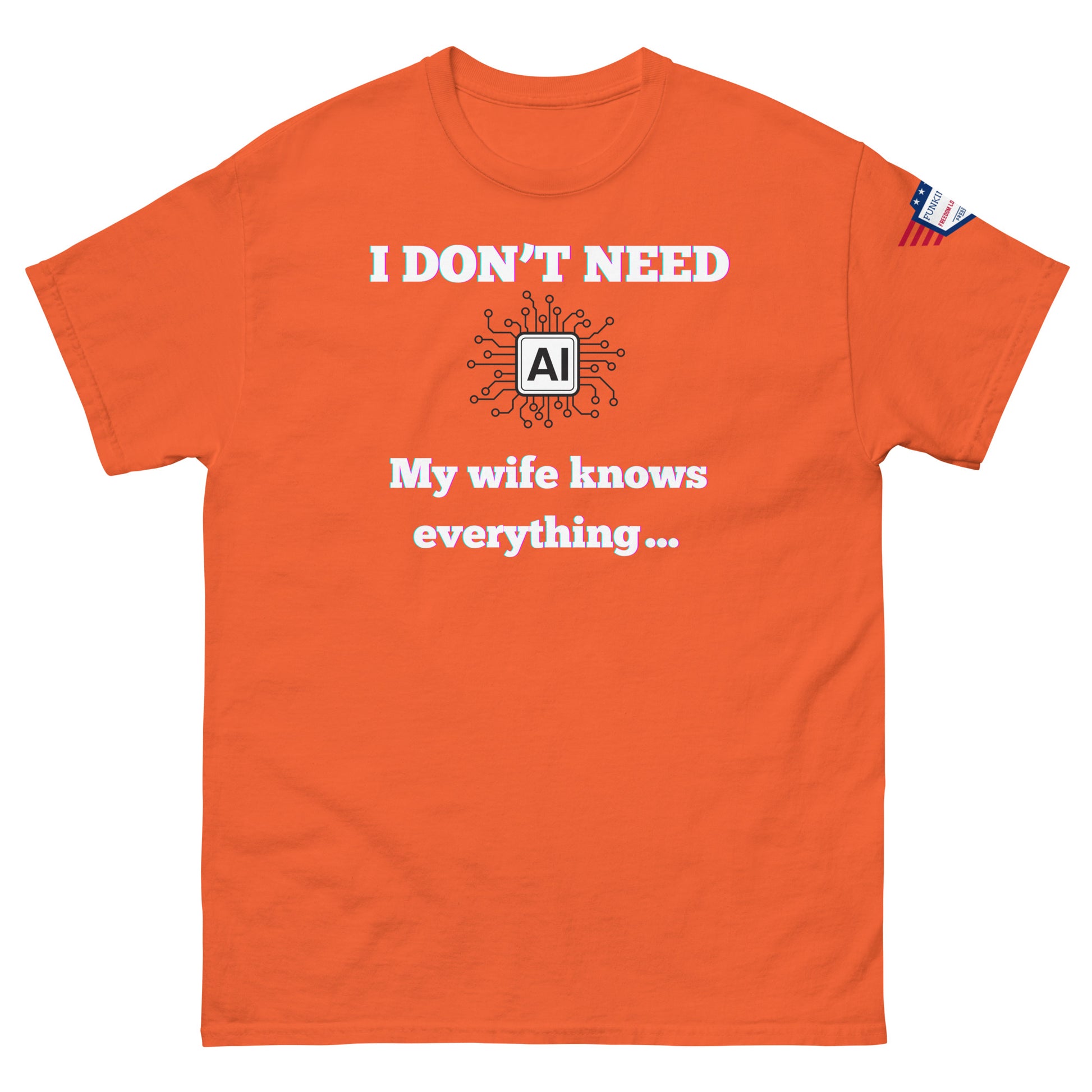 Front view of orange unisex t-shirt with "I DON'T NEED AI My wife knows everything" print over circuit AI graphic, sleeve flag patch