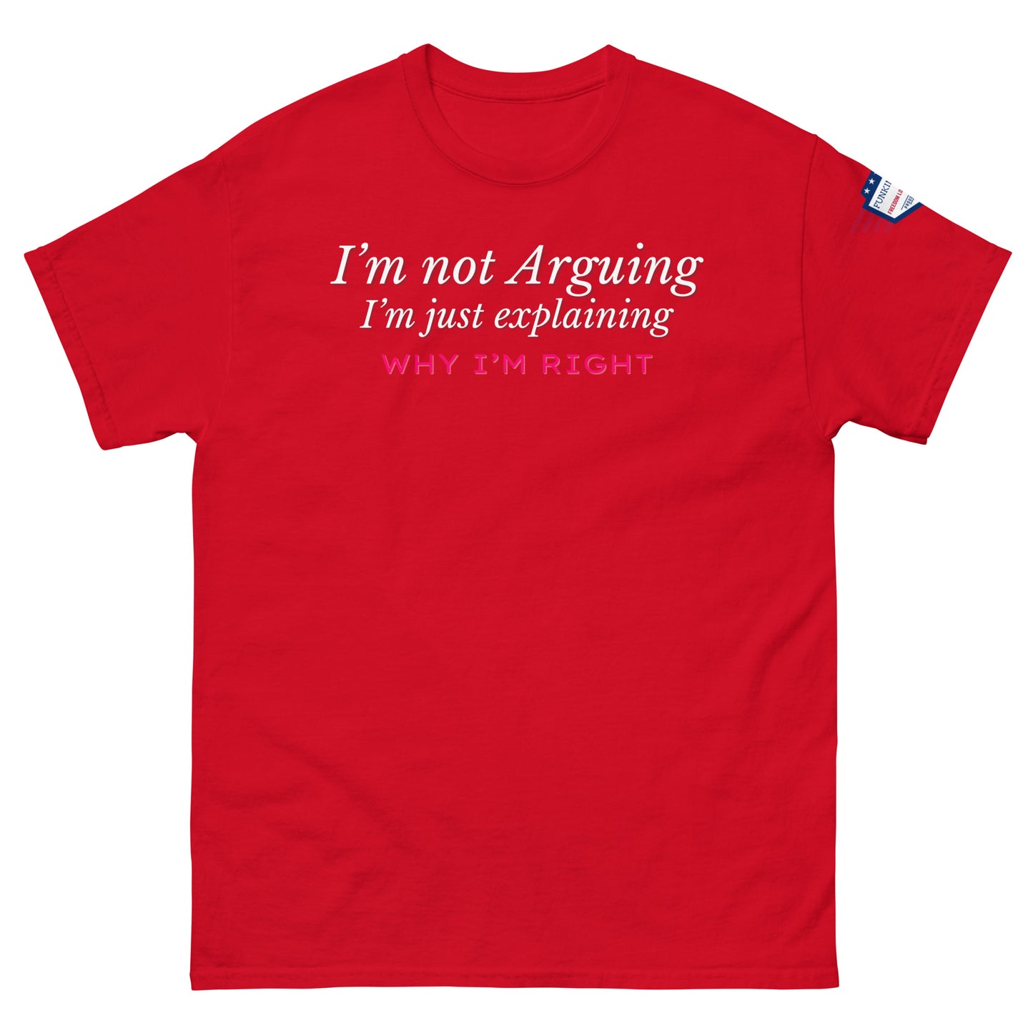 Front view of red classic unisex tee showing white "I'm not arguing" italic and pink "RIGHT" highlight, flag sleeve patch