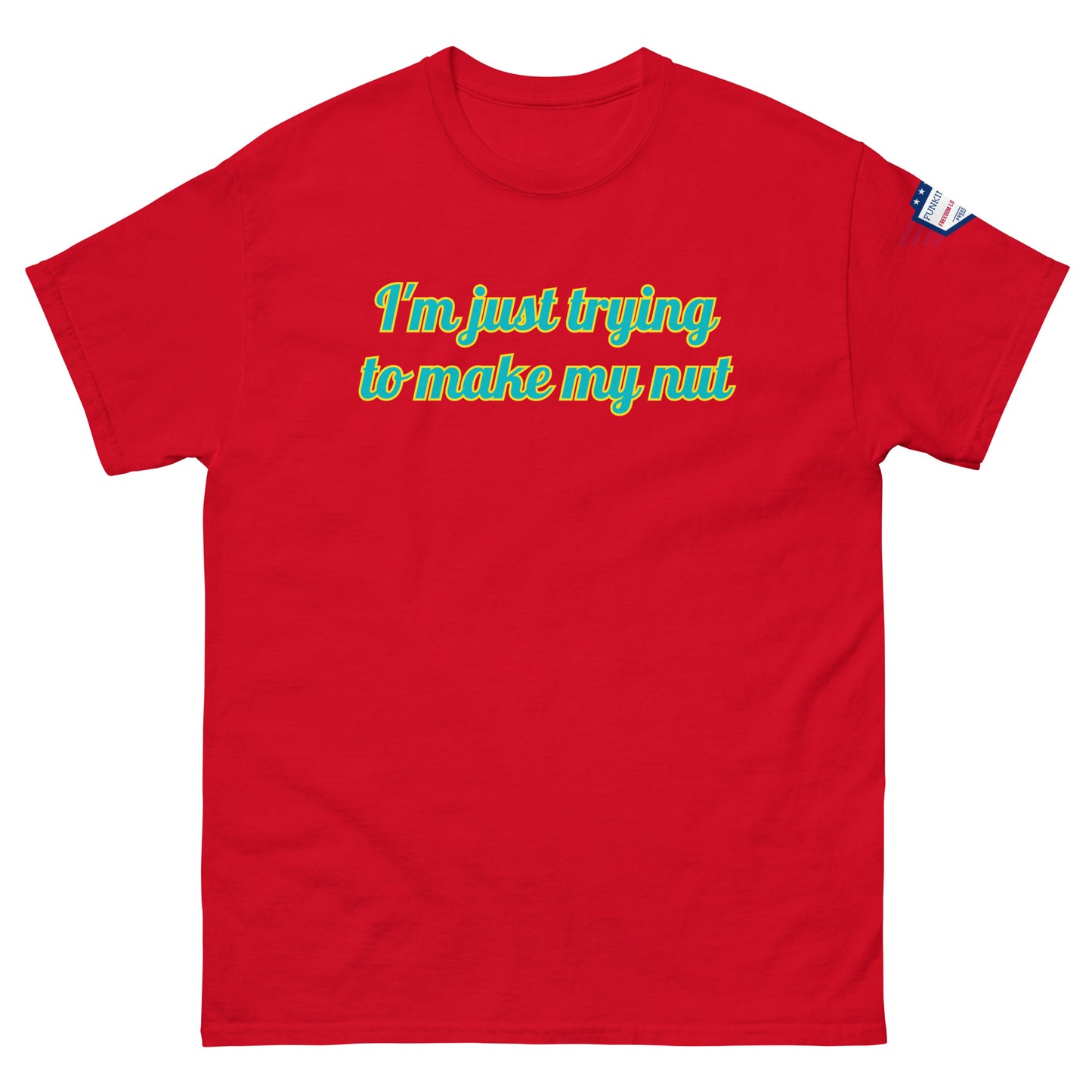 Front view of red tee with "I'm just trying to make my nut" in teal script and US flag sleeve patch