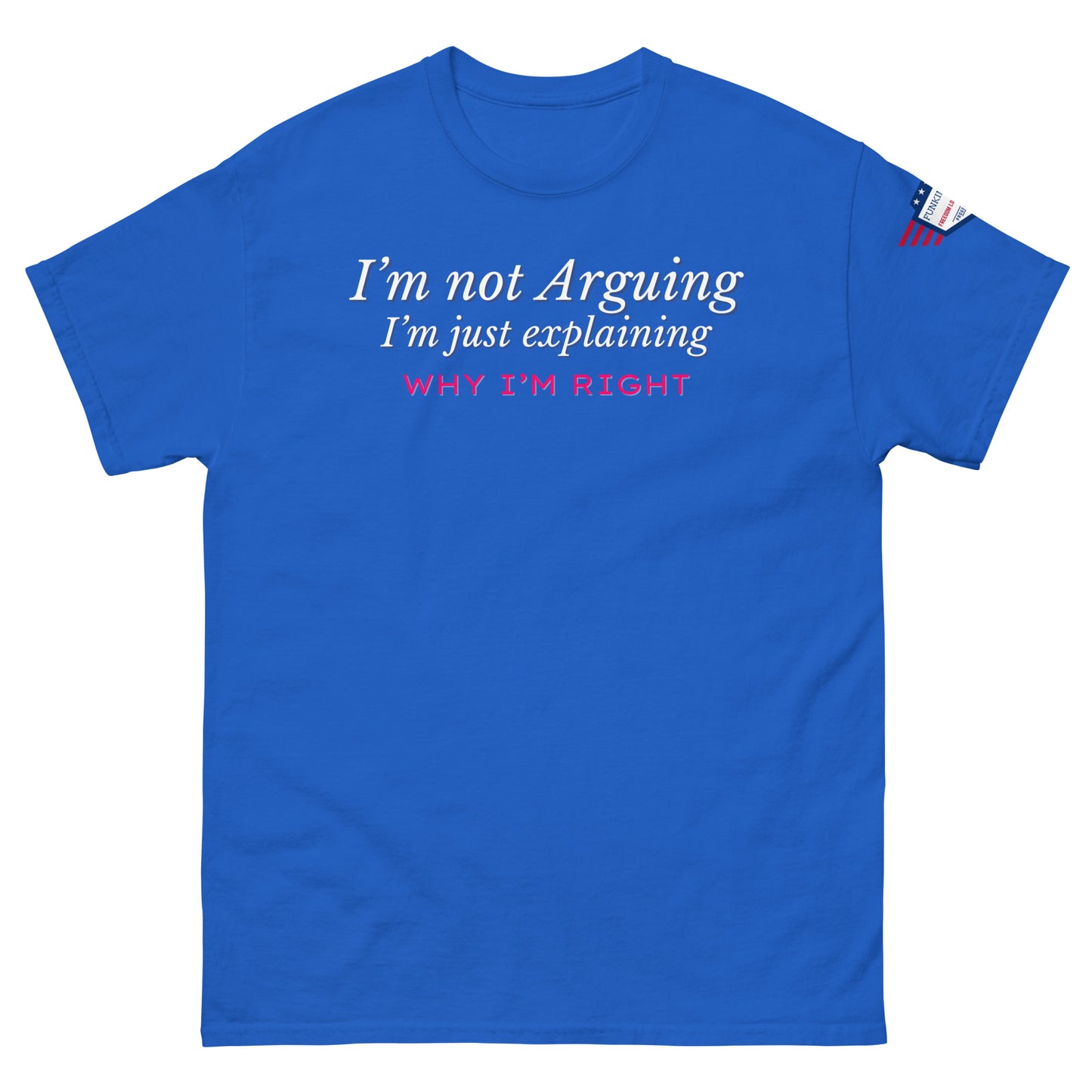 Front view of royal blue tee with white italic "I'm not arguing, Why I'm RIGHT" pink pop, subtle US flag on right sleeve