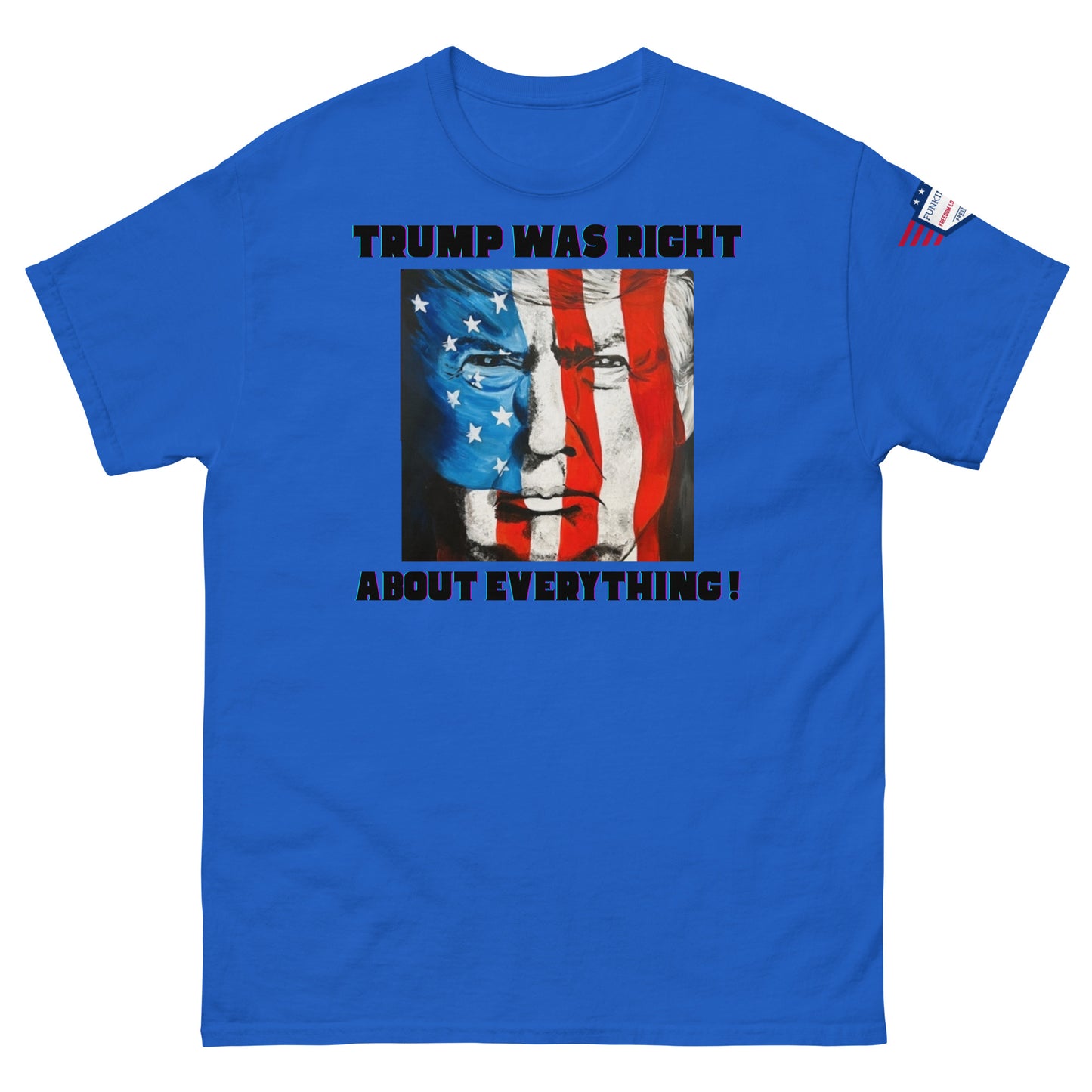 Front view of royal blue unisex tee with "TRUMP WAS RIGHT About Everything!" graphic and flag-Trump fusion face, flag sleeve detail