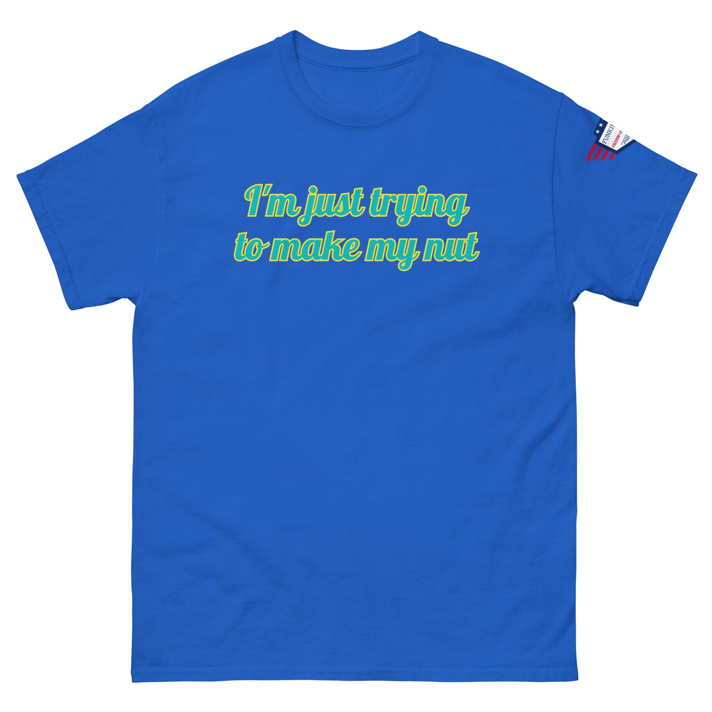 Front view of royal blue tee with "I'm just trying to make my nut" in teal script and US flag sleeve patch