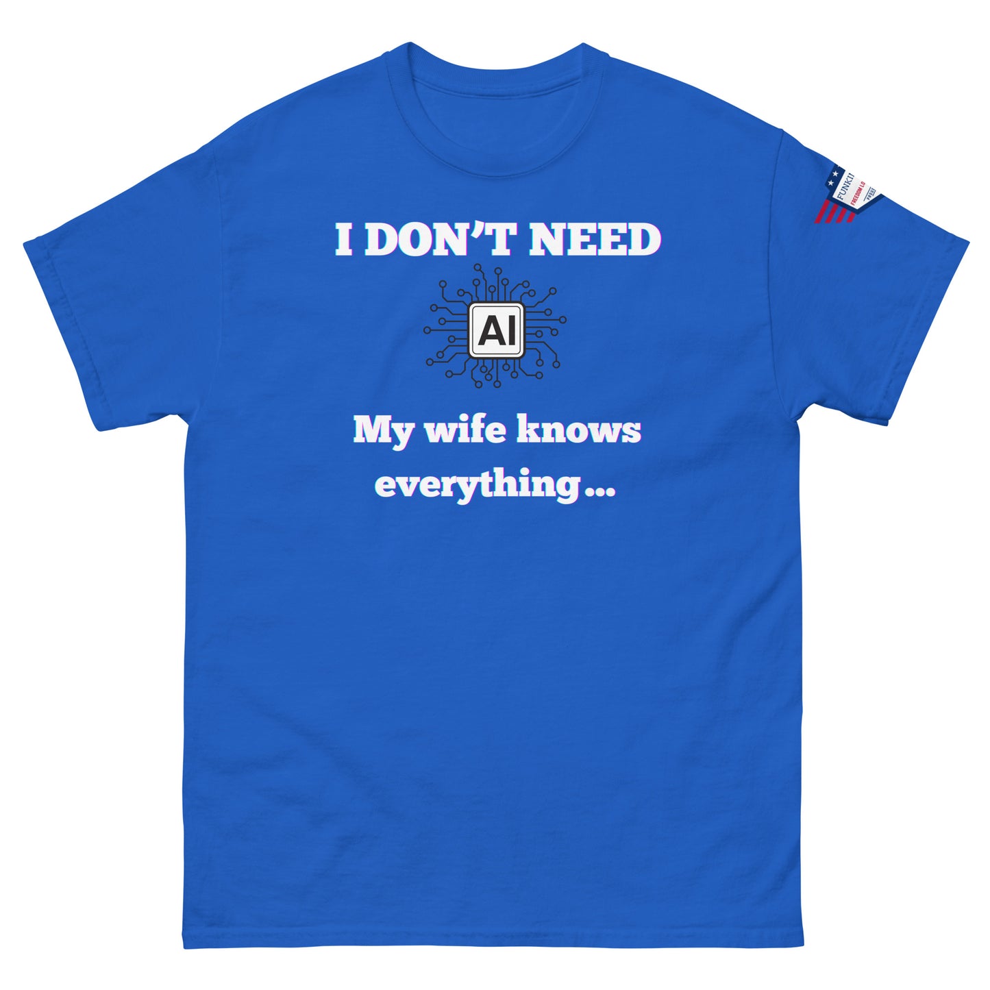 Front view of royal blue unisex t-shirt with white "I DON'T NEED AI My wife knows everything" circuit meme and USA flag patch