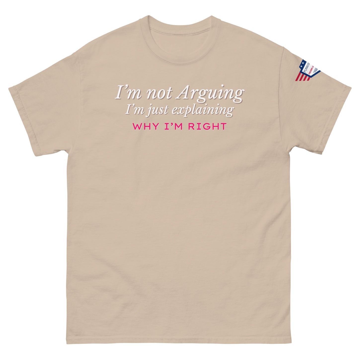 Front view of beige unisex tee featuring white "I'm not arguing" italics and pink "Why I'm RIGHT", flag patch detail