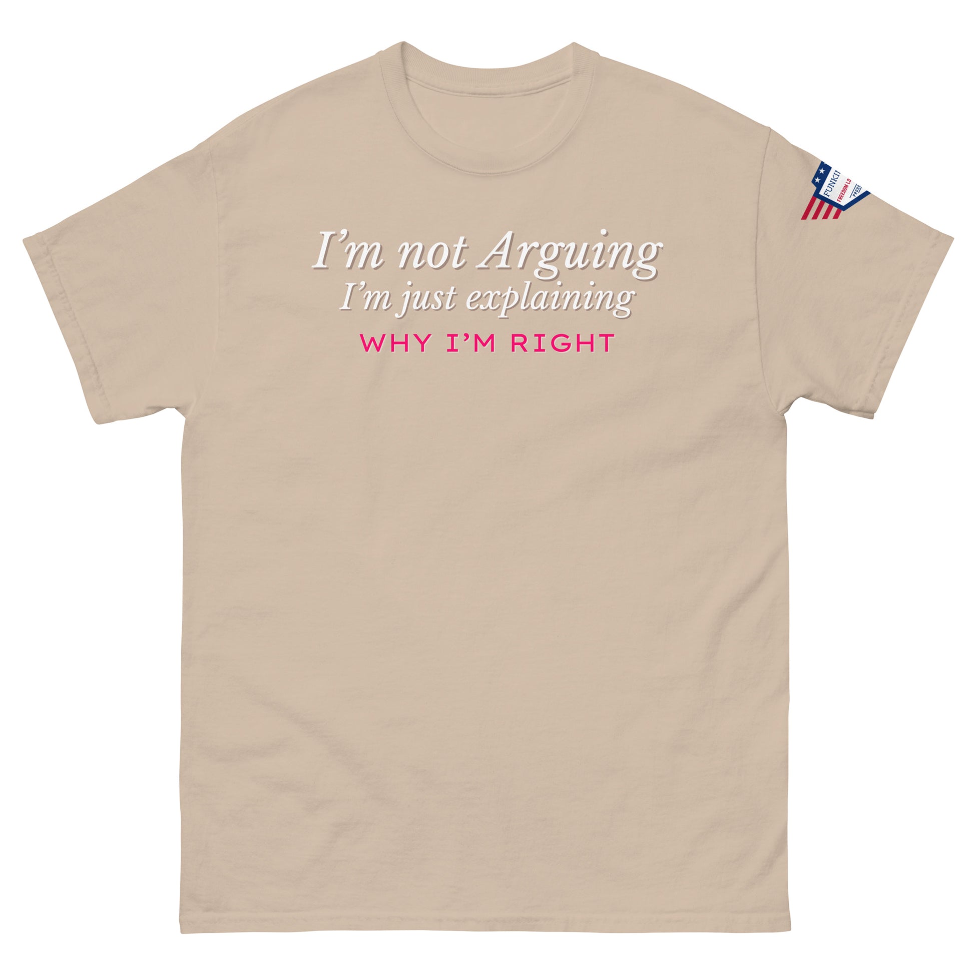 Front view of beige unisex tee featuring white "I'm not arguing" italics and pink "Why I'm RIGHT", flag patch detail