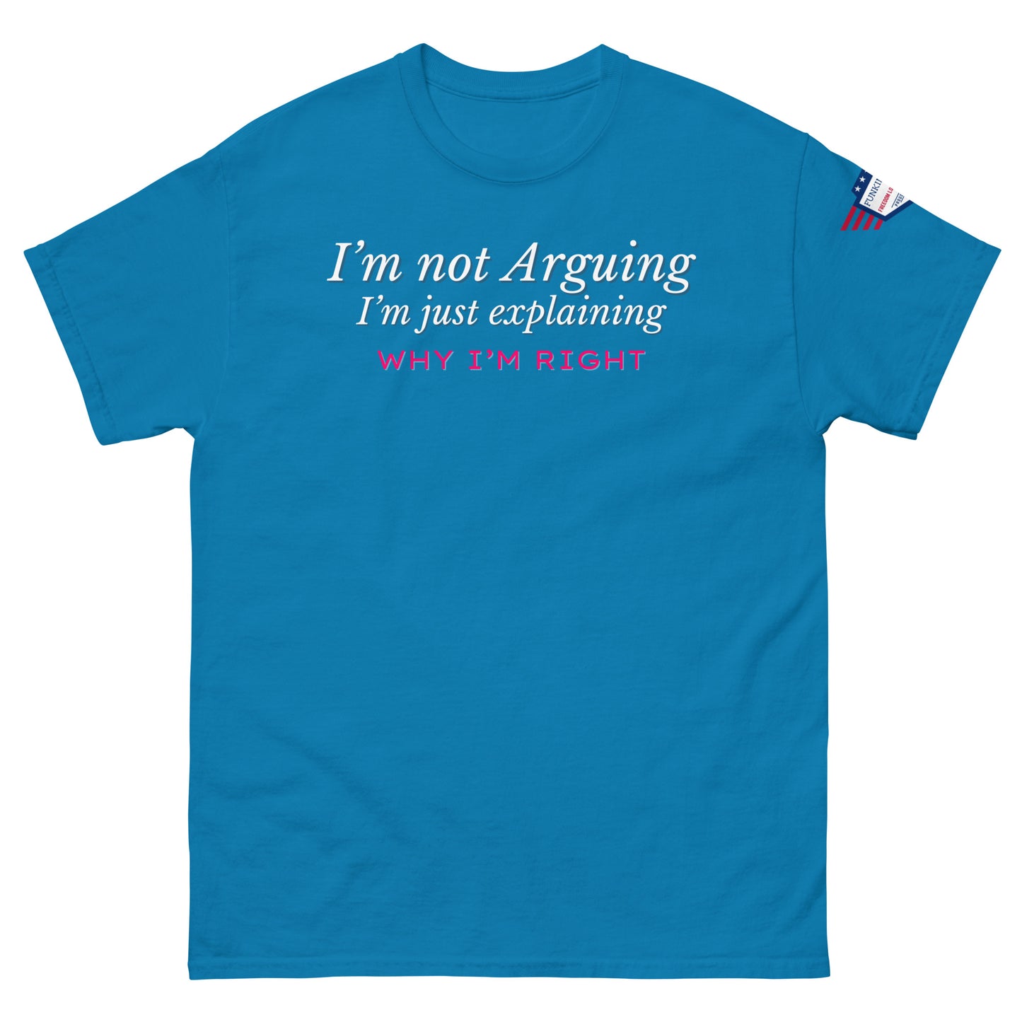 Front view of sky blue unisex tee with white italic "I'm not arguing, I'm just explaining" and pink "WHY I'M RIGHT" print, US flag sleeve patch