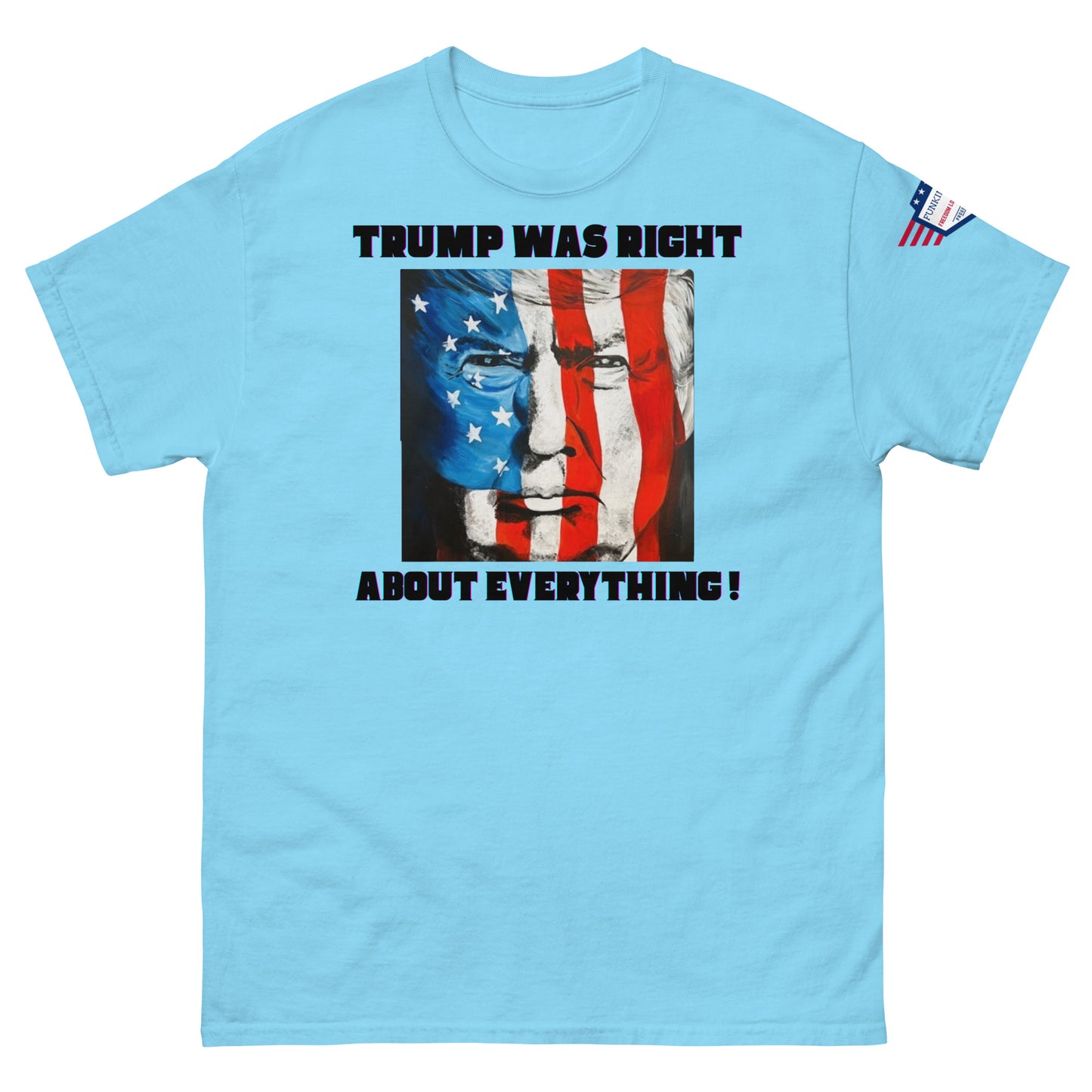 Front view of light blue unisex t-shirt with "TRUMP WAS RIGHT About Everything!" black text over Trump flag-face graphic, US flag sleeve patch