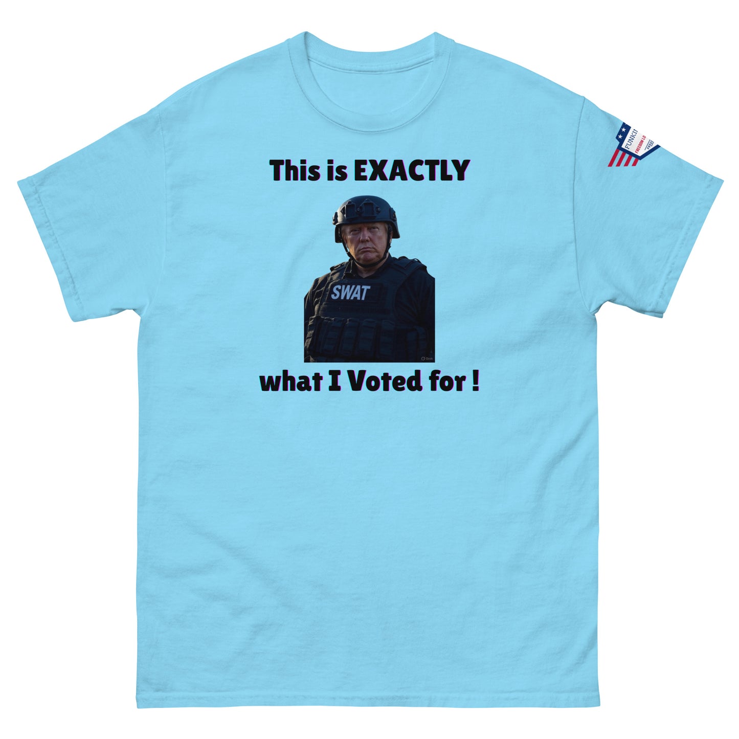 Front view of sky blue unisex t-shirt with "This is EXACTLY what I Voted for!" SWAT meme print and USA flag sleeve patch