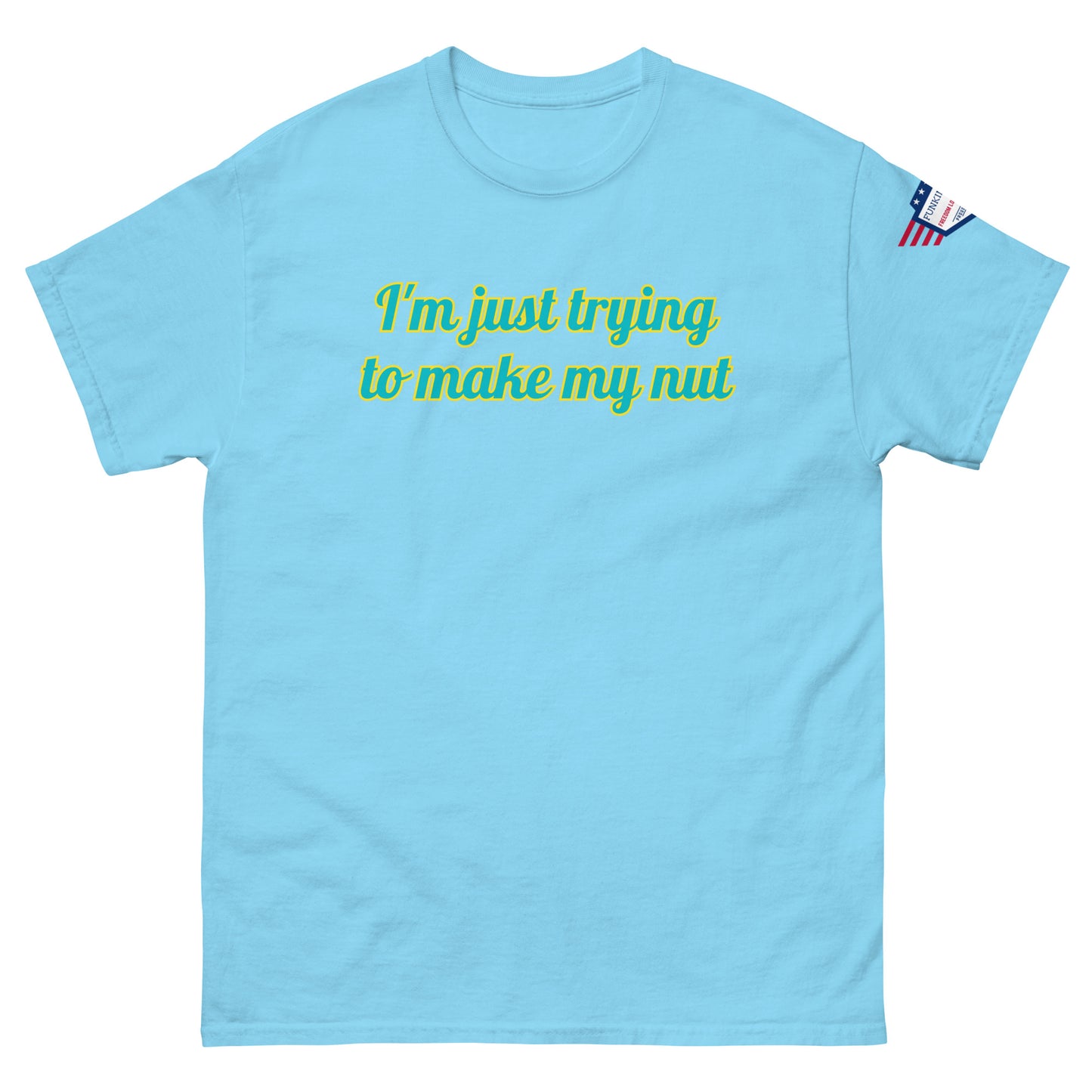 Front view of sky blue unisex tee with "I'm just trying to make my nut" in teal-yellow cursive print, US flag sleeve patch