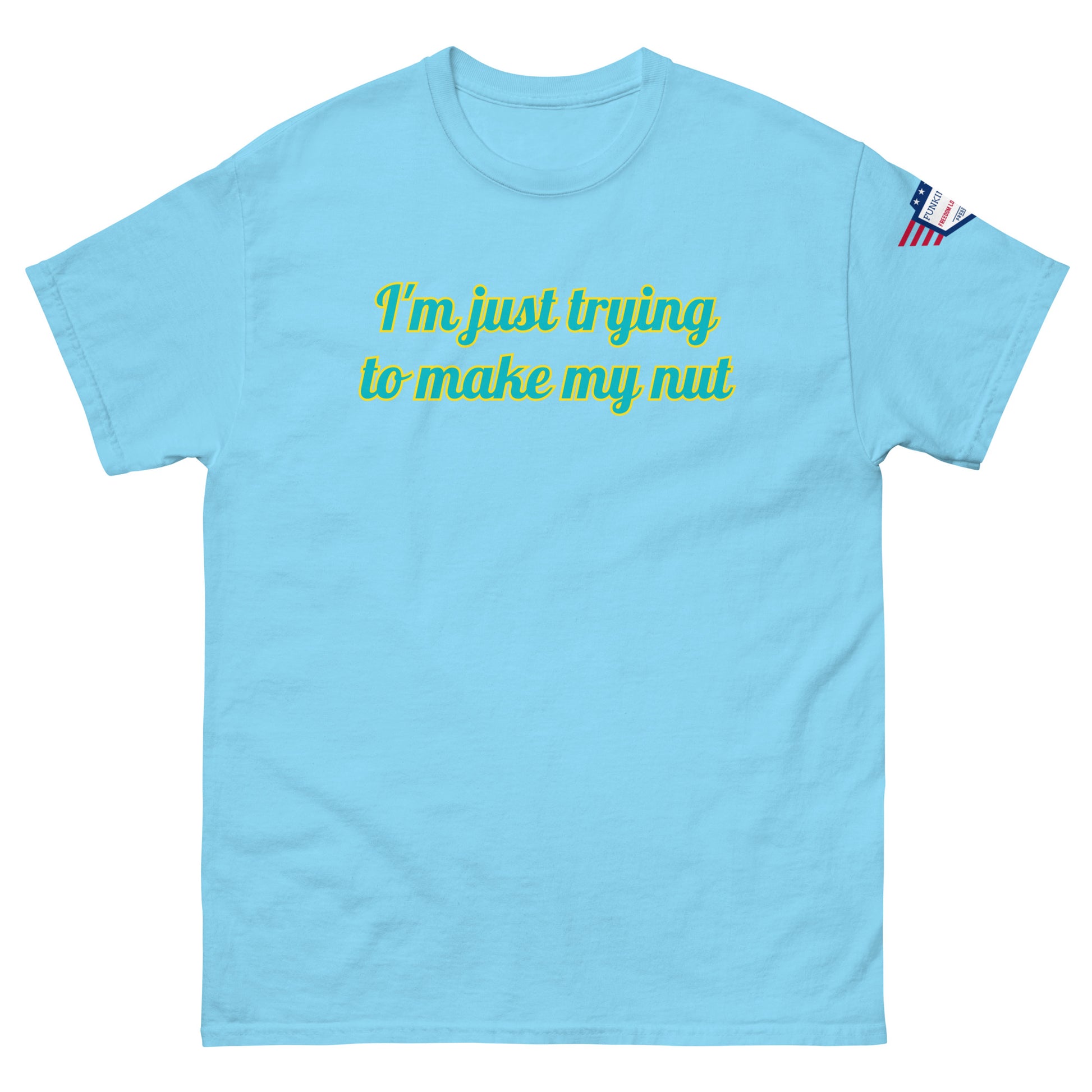 Front view of sky blue unisex tee with "I'm just trying to make my nut" in teal-yellow cursive print, US flag sleeve patch