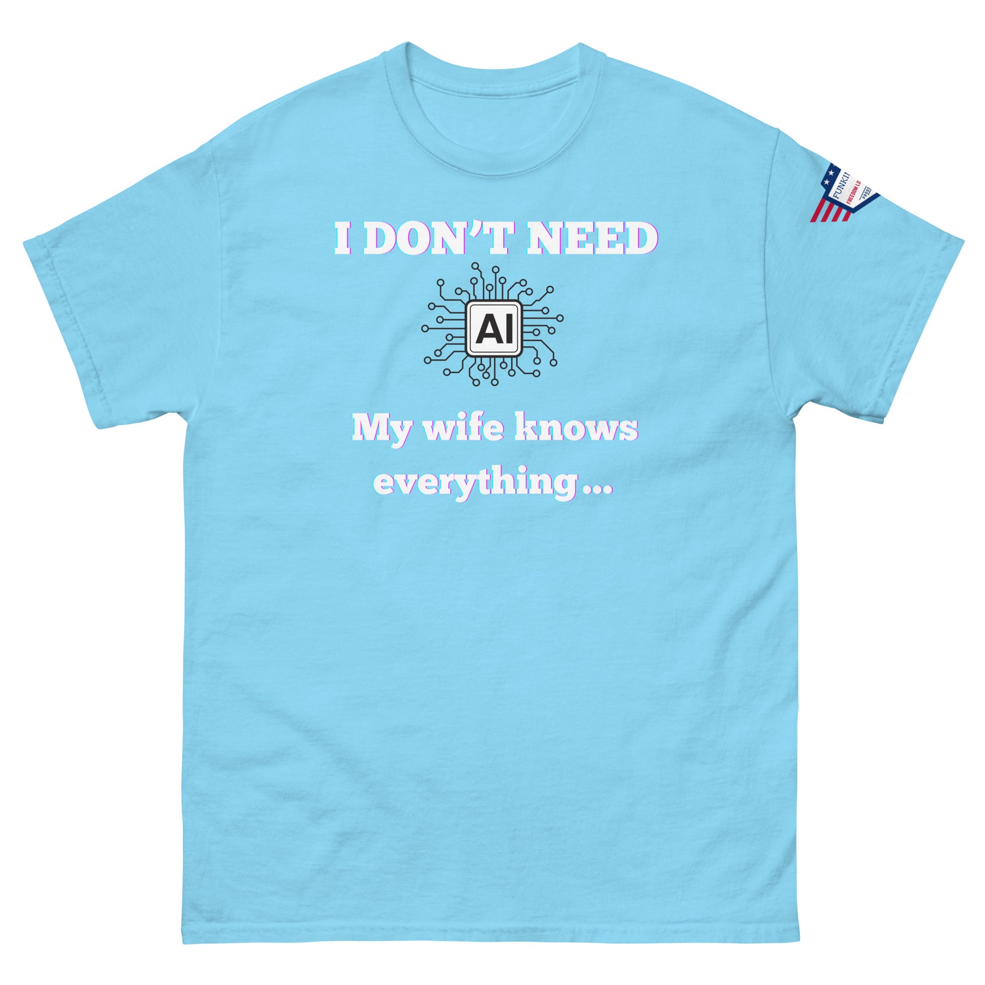 Front view of light blue unisex t-shirt with "I DON'T NEED AI My wife knows everything..." meme print, glowing text, circuit AI graphic, US flag sleeve patch