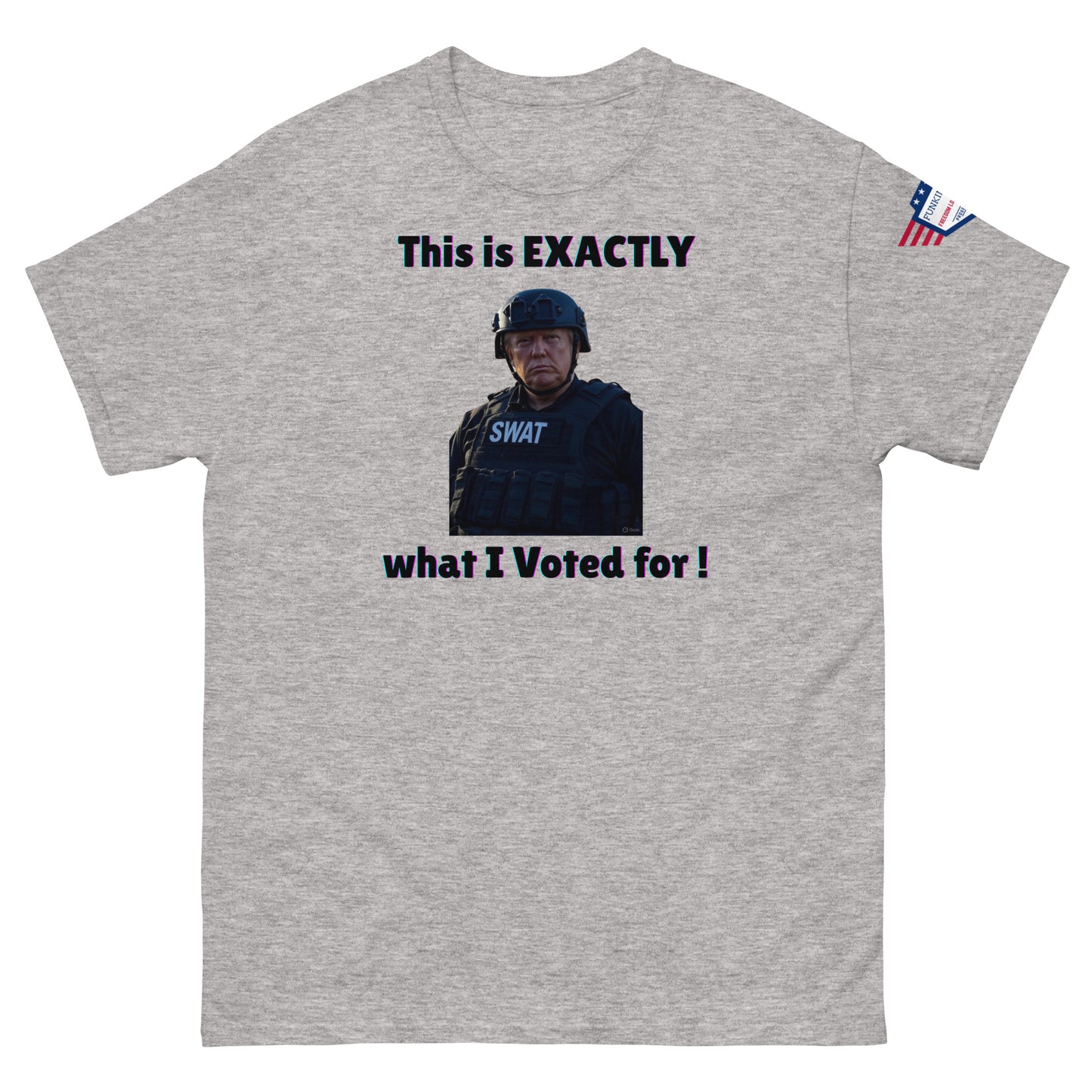 Front view of ash gray unisex t-shirt with "This is EXACTLY what I Voted for!" SWAT meme print and USA flag sleeve patch