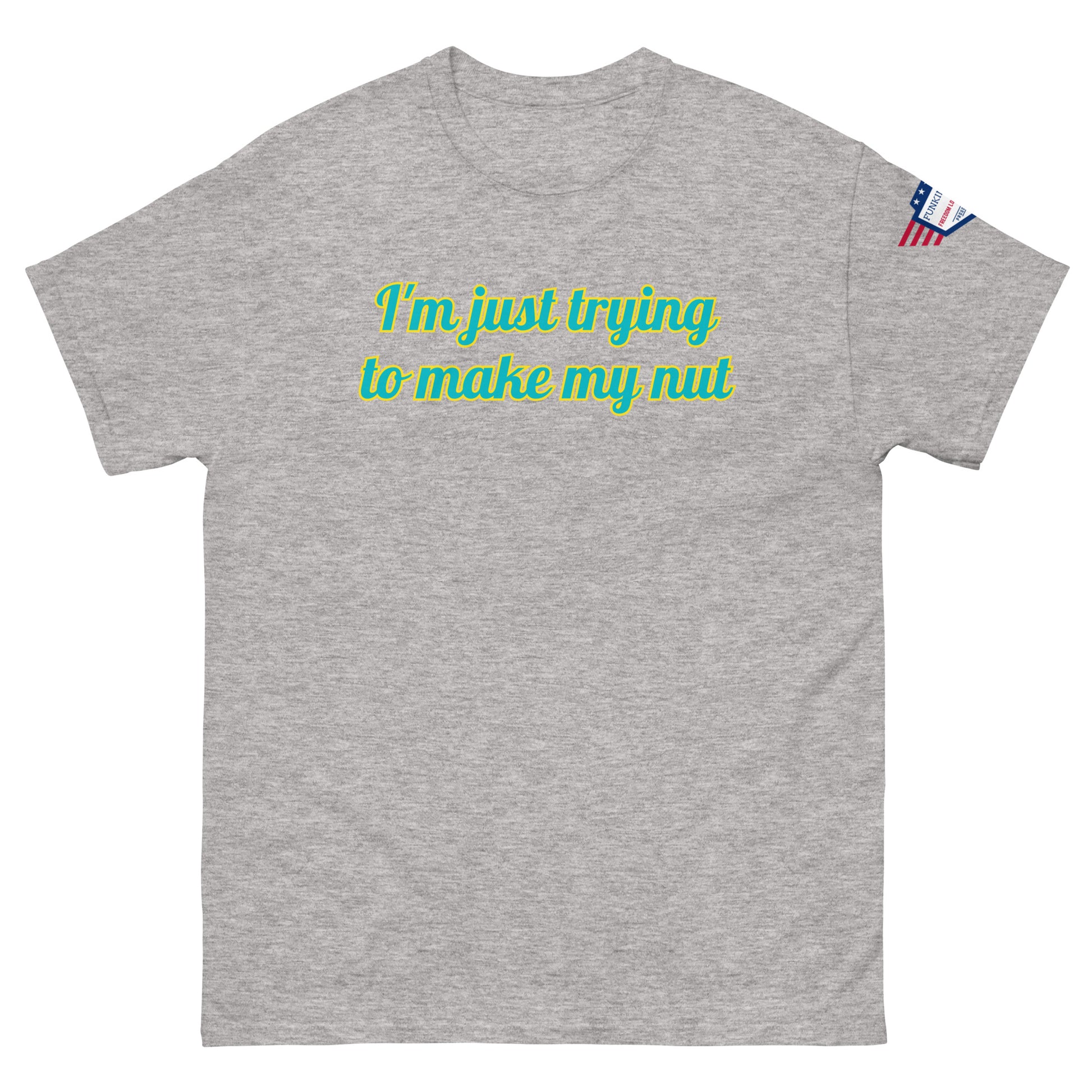 Front view of ash gray unisex tee with "I'm just trying to make my nut" in teal-yellow cursive print, US flag sleeve patch