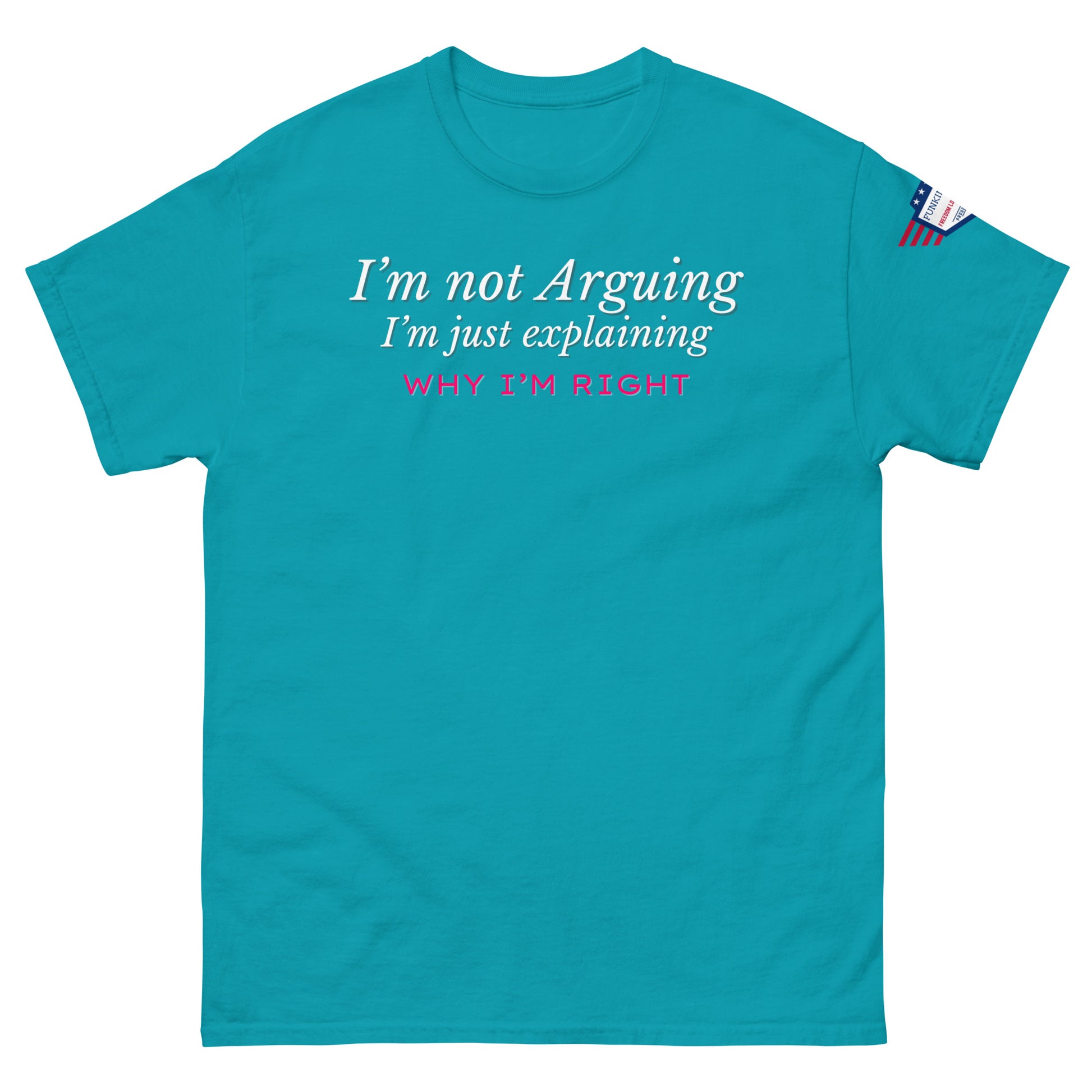 Front view of sky blue unisex tee with white italic "I'm not arguing, I'm just explaining" and pink "WHY I'M RIGHT" print, US flag sleeve patch