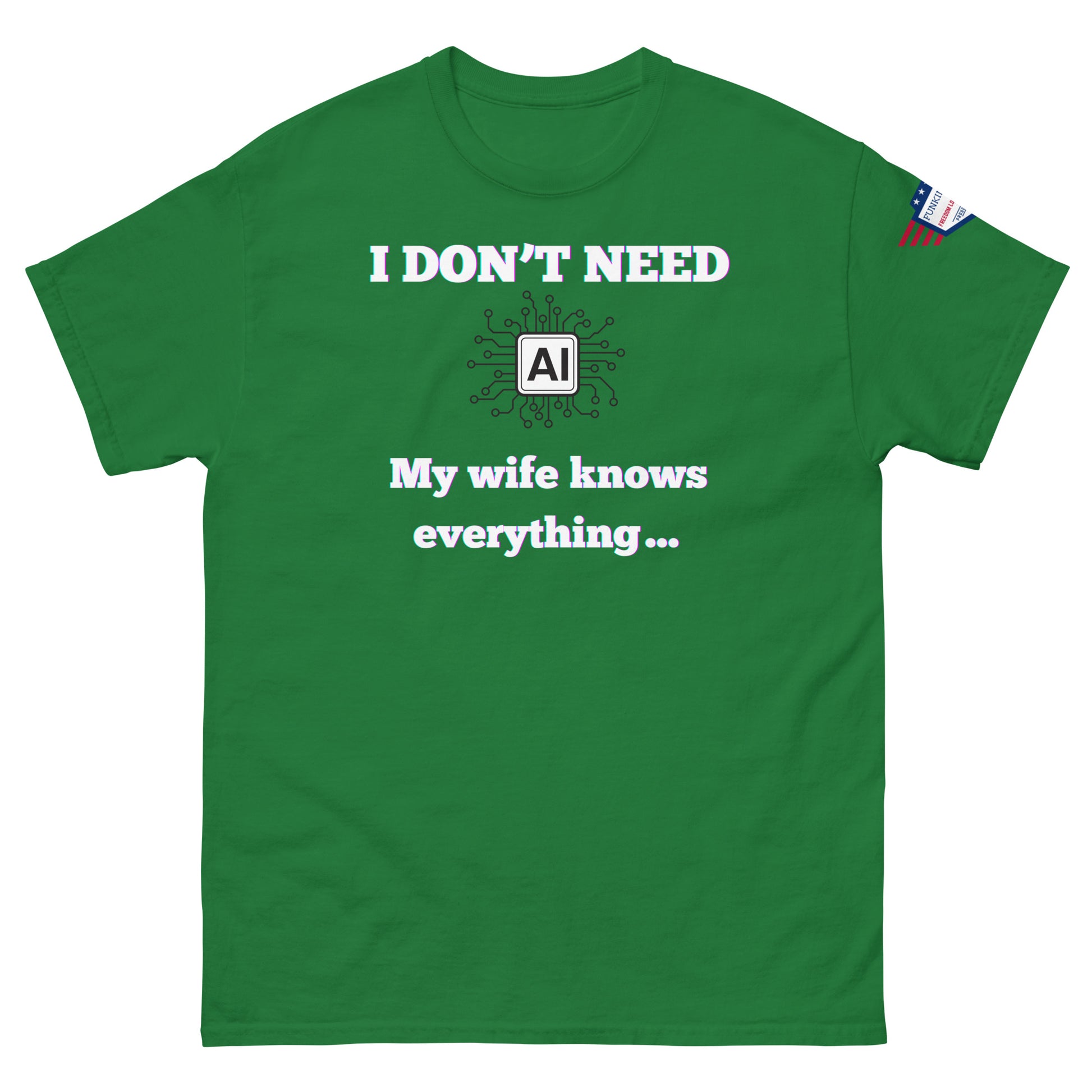 Front view of forest green unisex t-shirt displaying "I DON'T NEED AI My wife knows everything..." meme, white text, AI circuits icon, flag patch