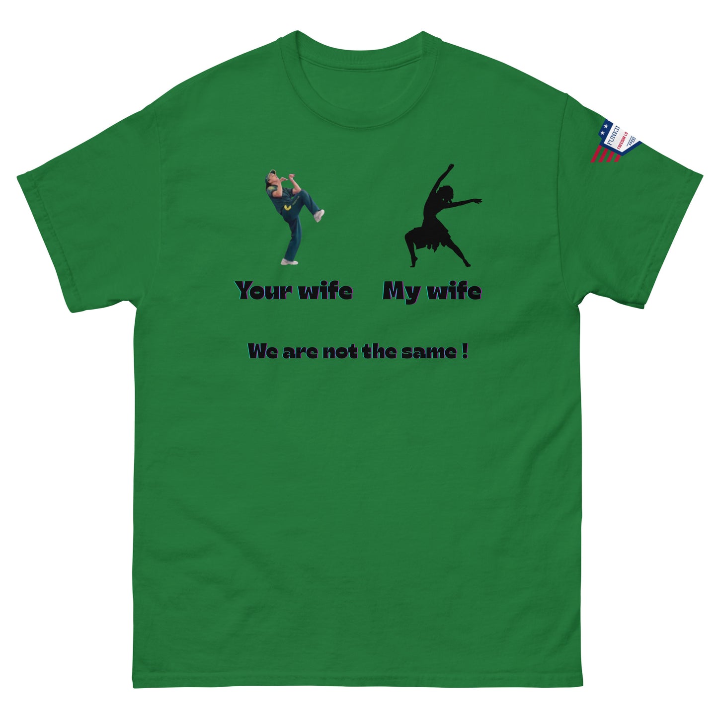 Front view of dark forest green unisex shirt: kicker dude "Your wife", dancer "My wife", bold "We are not the same!"