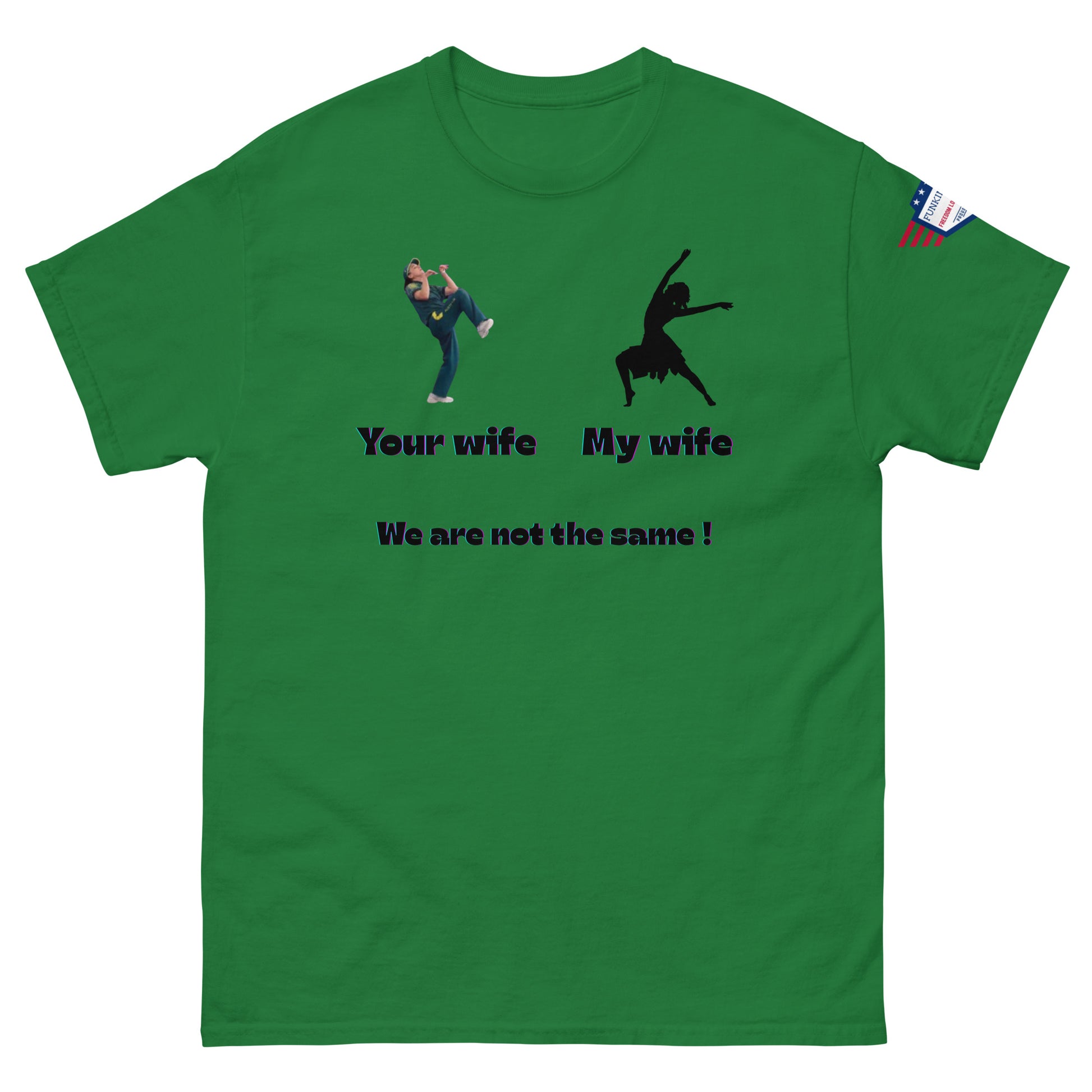 Front view of dark forest green unisex shirt: kicker dude "Your wife", dancer "My wife", bold "We are not the same!"