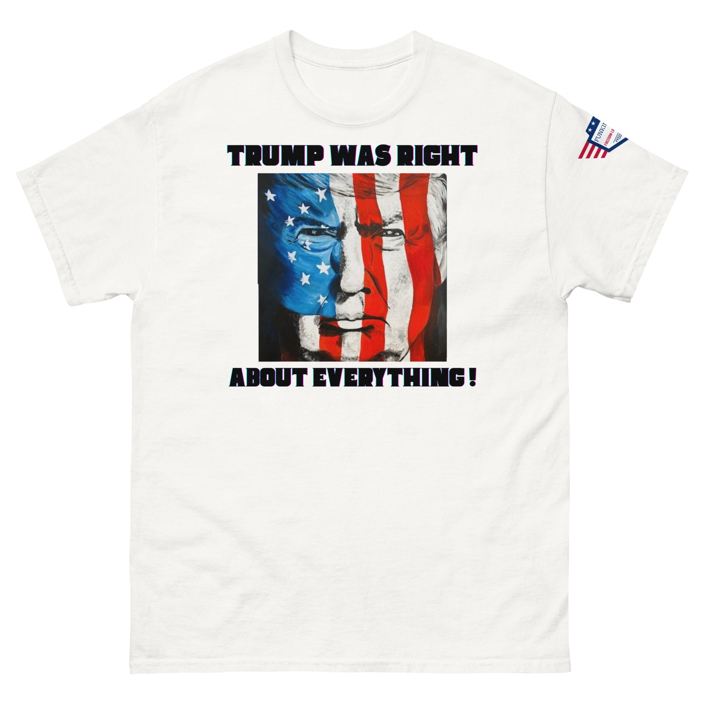 Front view of white unisex t-shirt with bold "TRUMP WAS RIGHT About Everything!" text above flag-style Trump face, US flag on sleeve