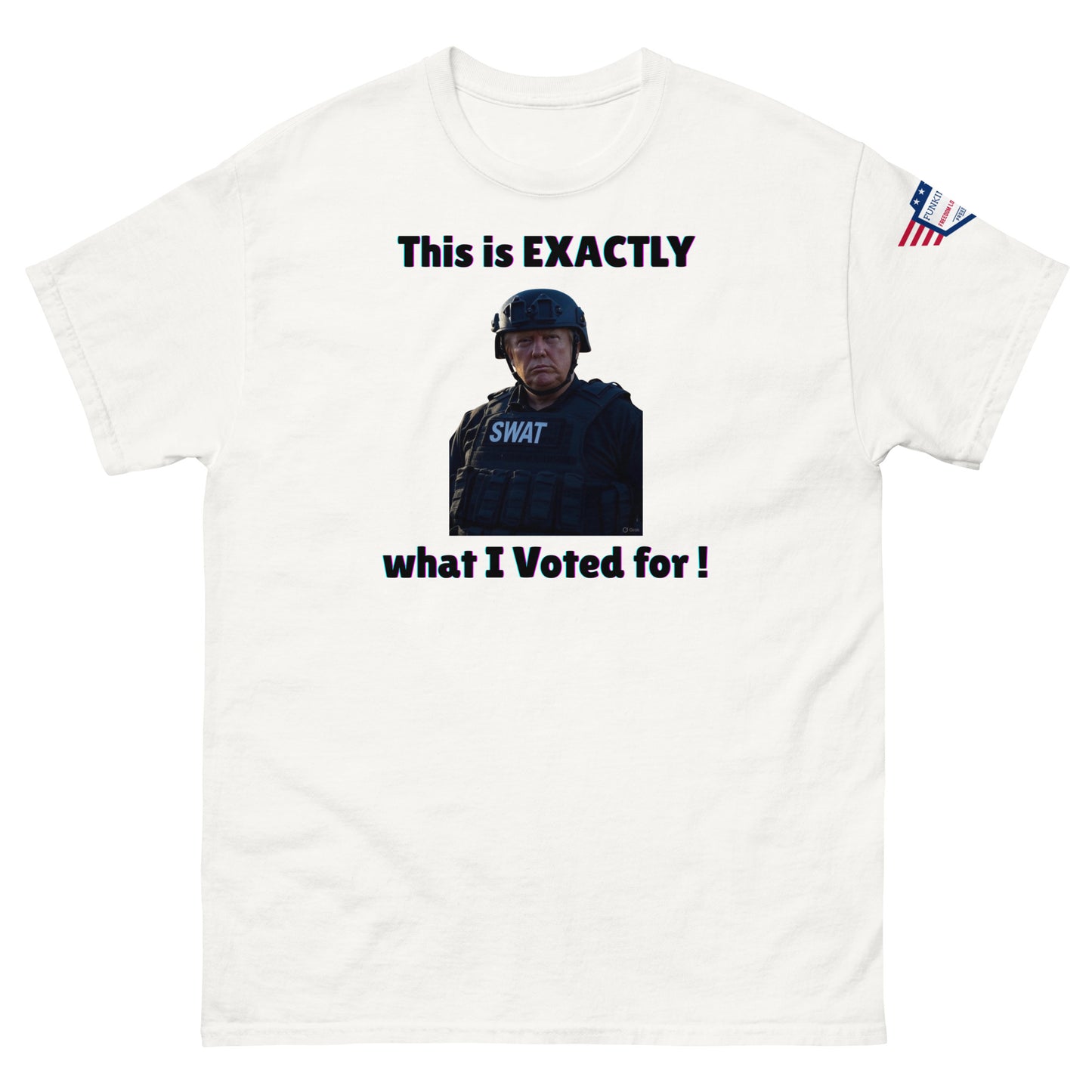 Front view of white unisex t-shirt with "This is EXACTLY what I Voted for!" SWAT meme print and USA flag sleeve patch