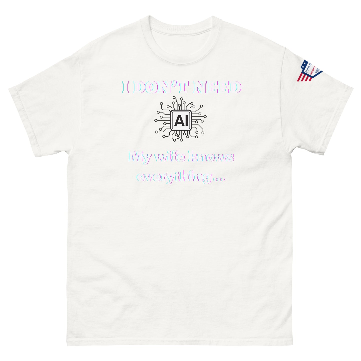 Front view of white unisex tee with glowing "I DON'T NEED AI My wife knows everything" print and circuit graphic, USA flag sleeve patch
