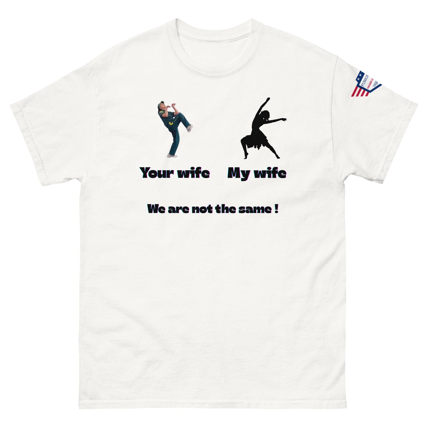 Front view of white unisex T-shirt with "Your wife" martial arts dude, "My wife" ballerina, "We are not the same!" text