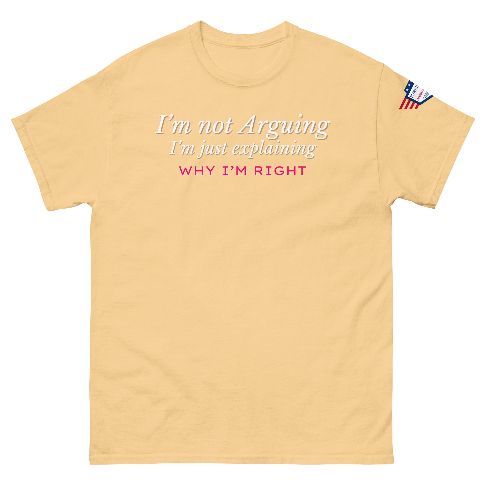 Front view of natural beige unisex tee with white italic "I'm not arguing, I'm just explaining" and pink "WHY I'M RIGHT" print, US flag sleeve patch